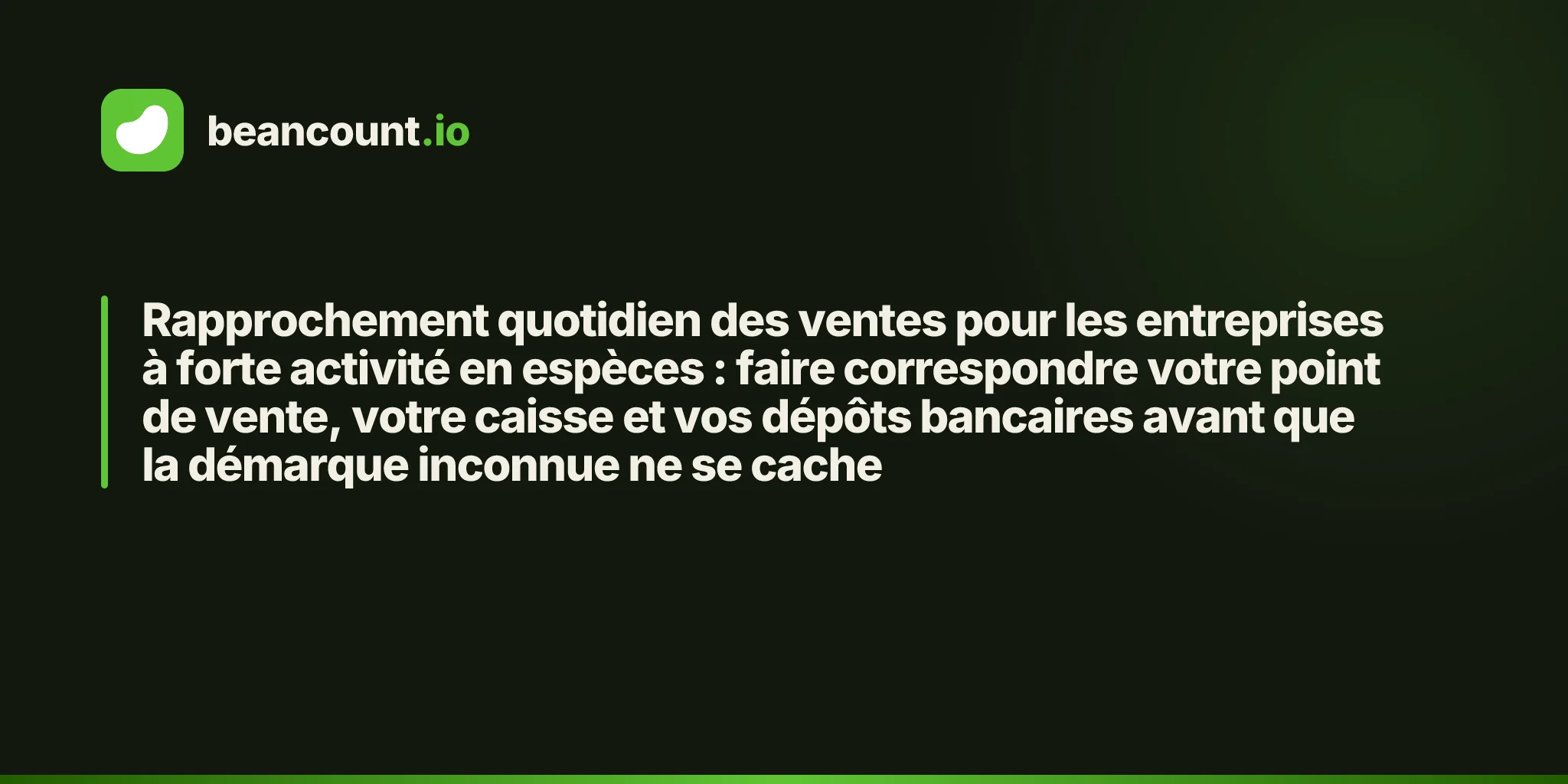 Rapprochement quotidien des ventes pour les entreprises à forte activité en espèces : faire correspondre votre point de vente, votre caisse et vos dépôts bancaires avant que la démarque inconnue ne se cache