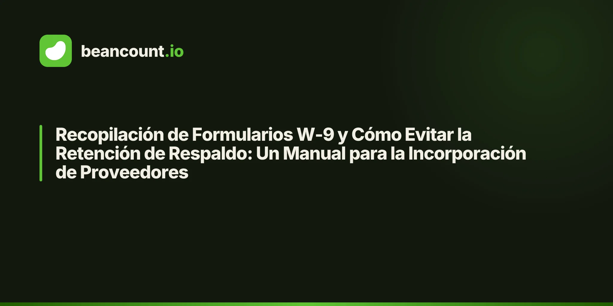 Recopilación de Formularios W-9 y Cómo Evitar la Retención de Respaldo: Un Manual para la Incorporación de Proveedores
