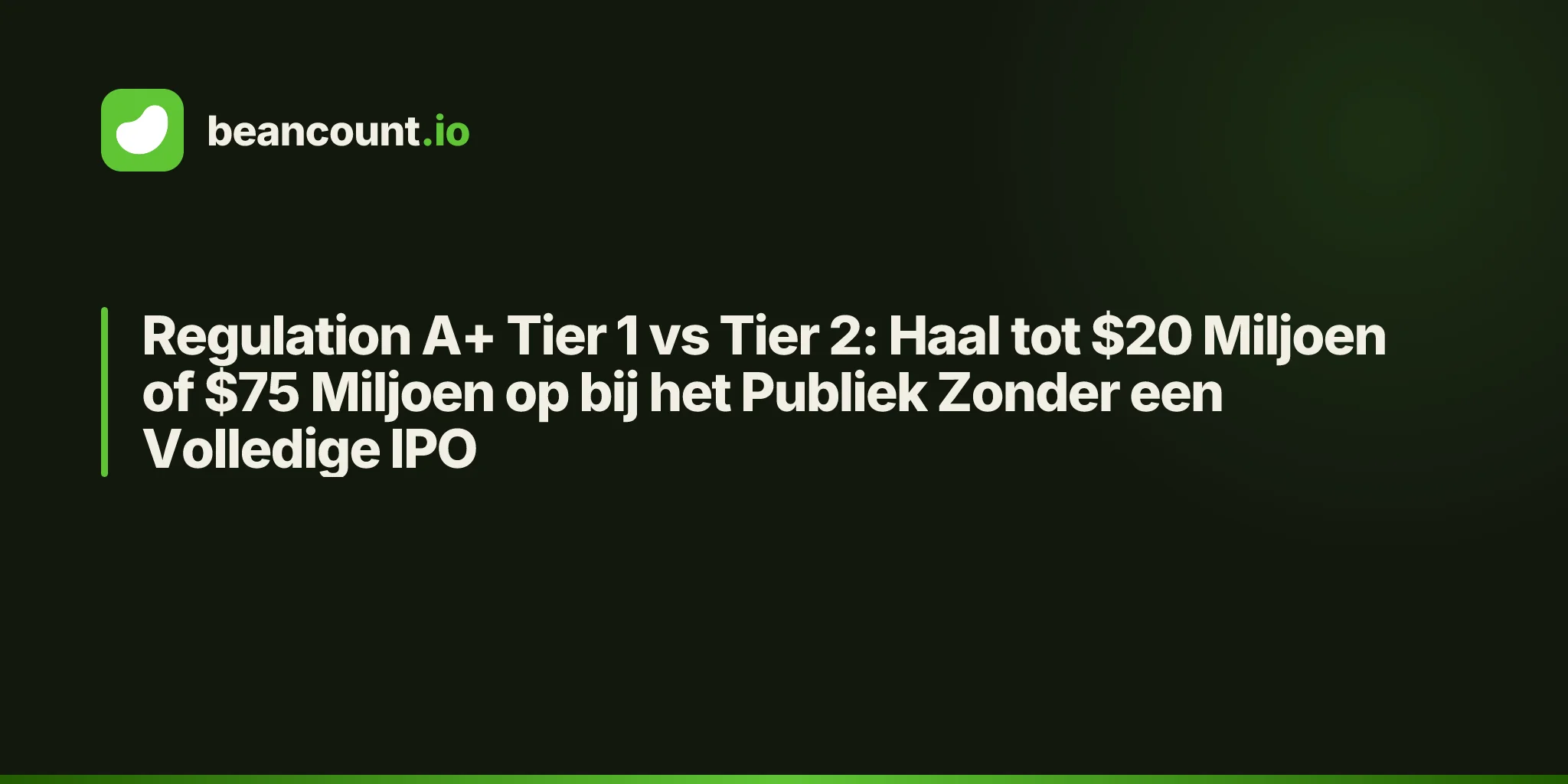 Regulation A+ Tier 1 vs Tier 2: Haal tot $20 Miljoen of $75 Miljoen op bij het Publiek Zonder een Volledige IPO