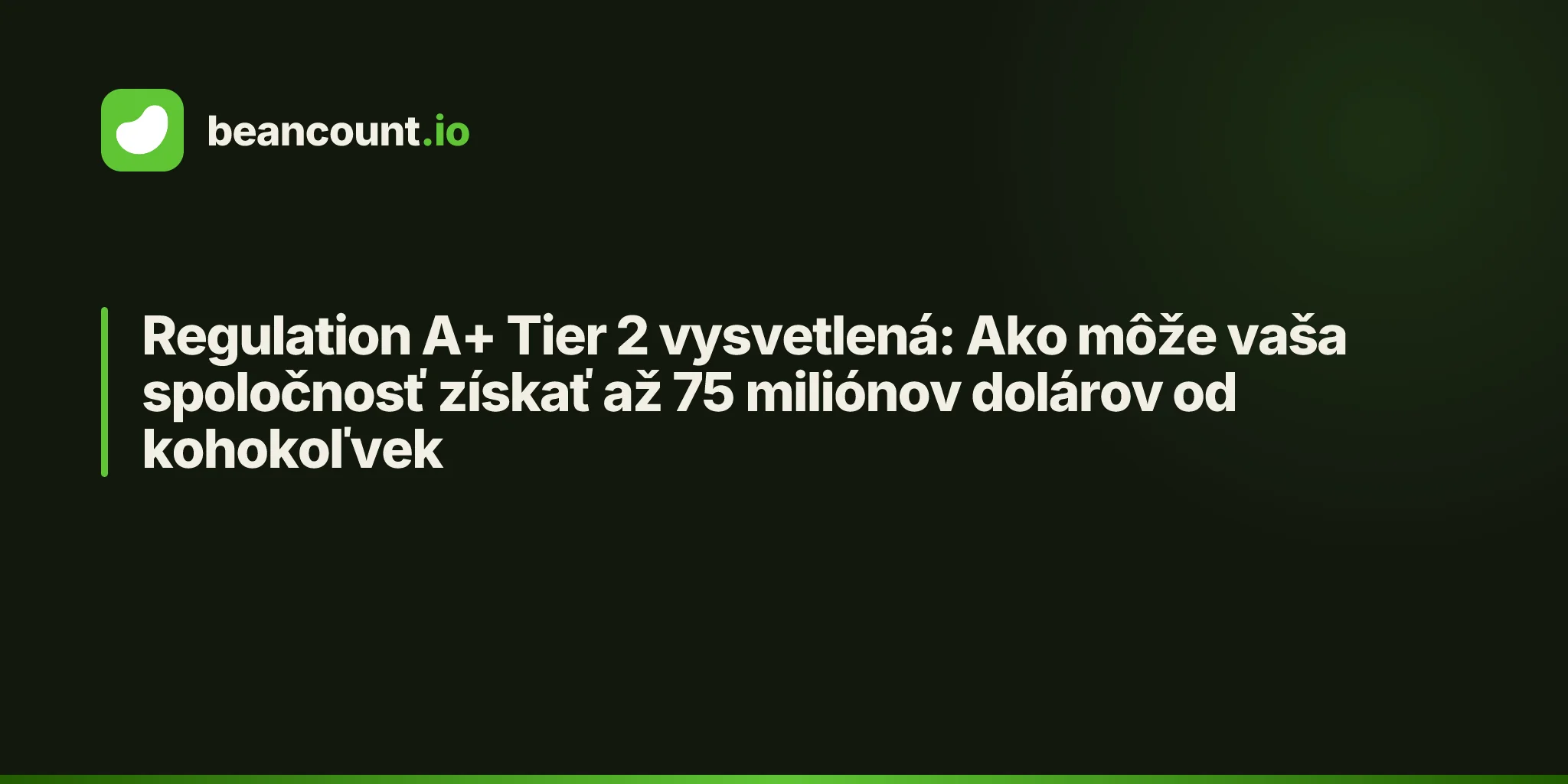 Regulation A+ Tier 2 vysvetlená: Ako môže vaša spoločnosť získať až 75 miliónov dolárov od kohokoľvek