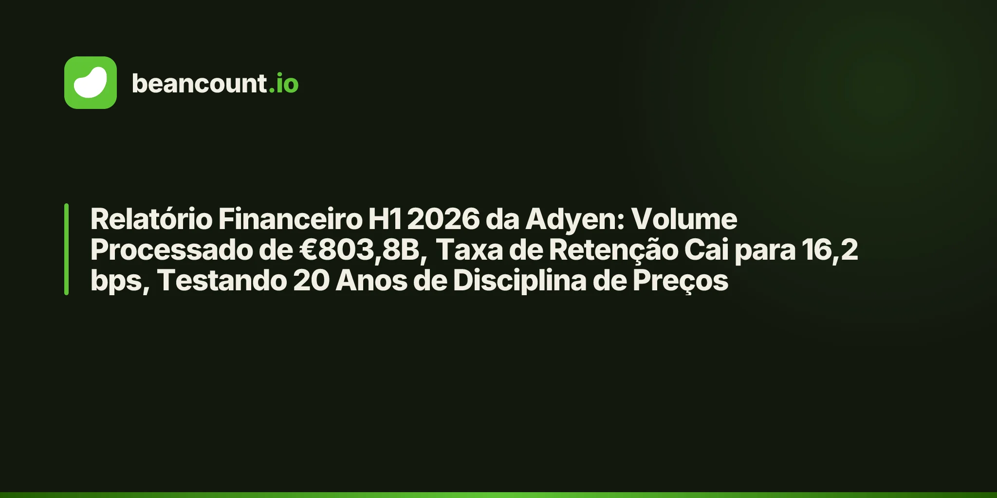 Relatório Financeiro H1 2026 da Adyen: Volume Processado de €803,8B, Taxa de Retenção Cai para 16,2 bps, Testando 20 Anos de Disciplina de Preços