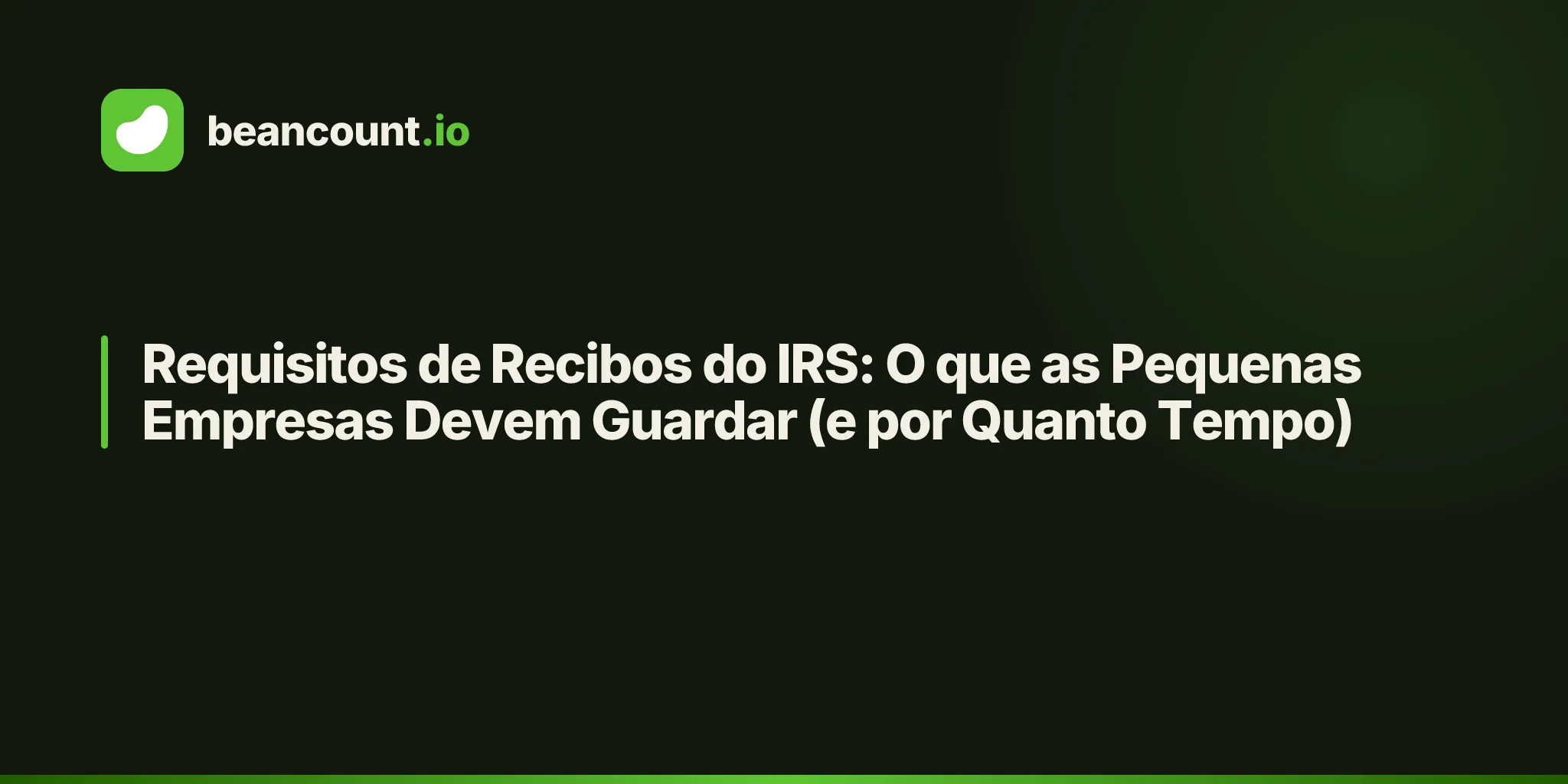Requisitos de Recibos do IRS: O que as Pequenas Empresas Devem Guardar (e por Quanto Tempo)