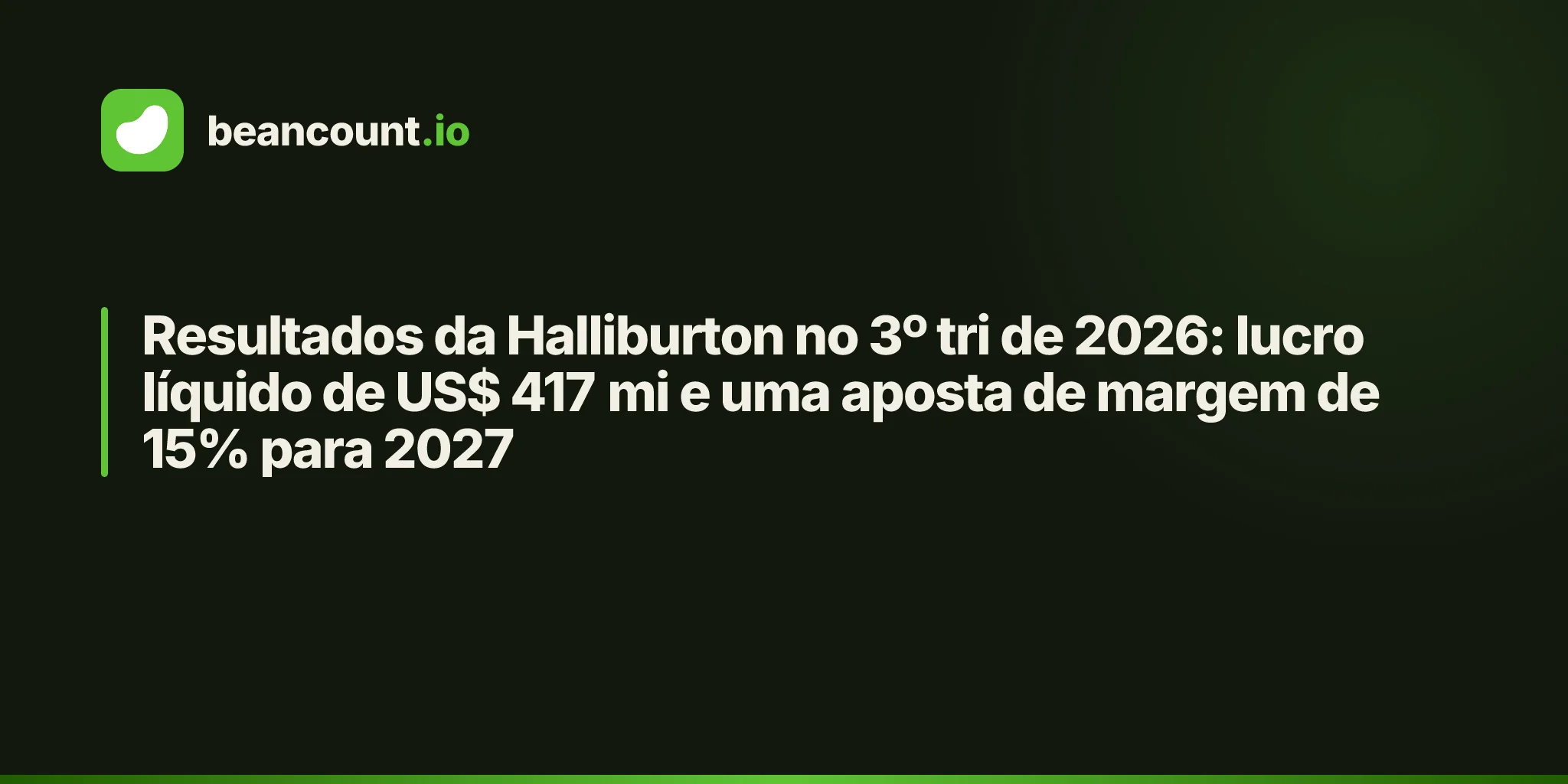 Resultados da Halliburton no 3º tri de 2026: lucro líquido de US$ 417 mi e uma aposta de margem de 15% para 2027