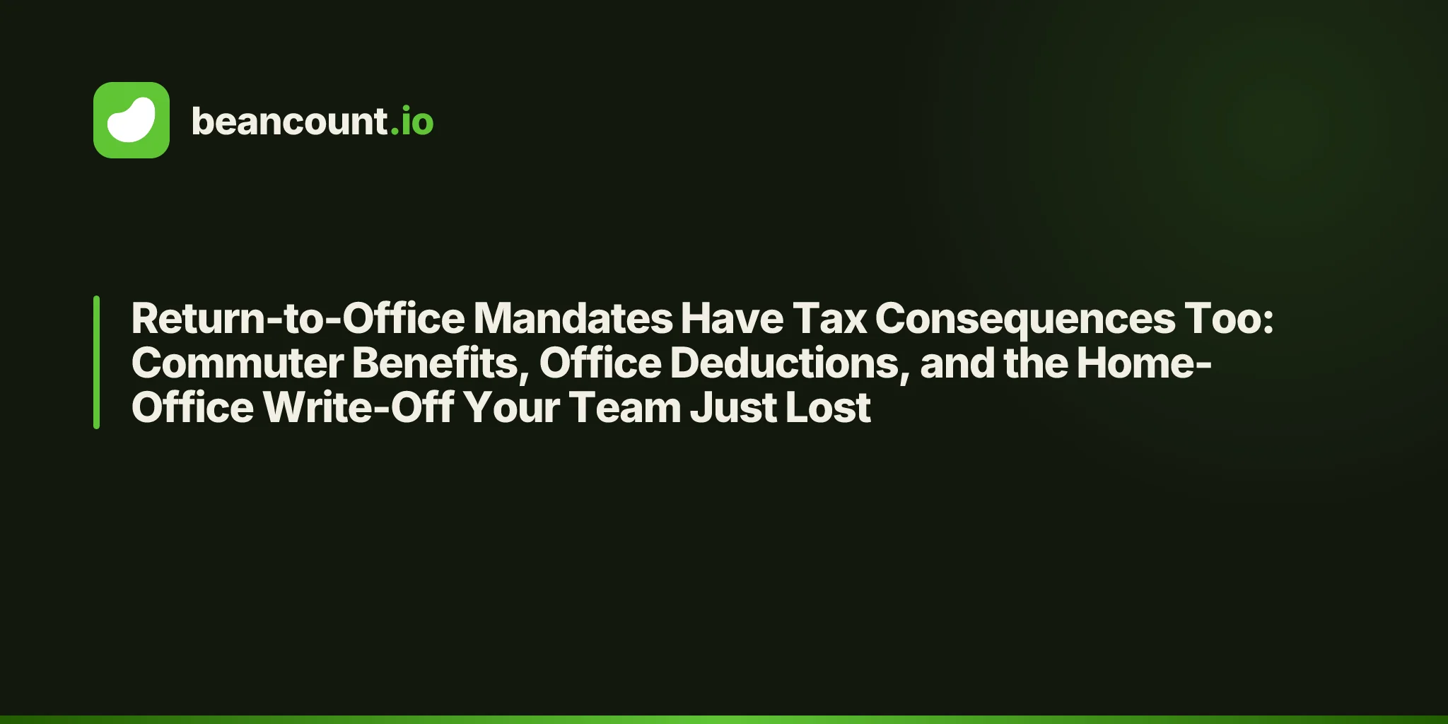 Return-to-Office Mandates Have Tax Consequences Too: Commuter Benefits, Office Deductions, and the Home-Office Write-Off Your Team Just Lost