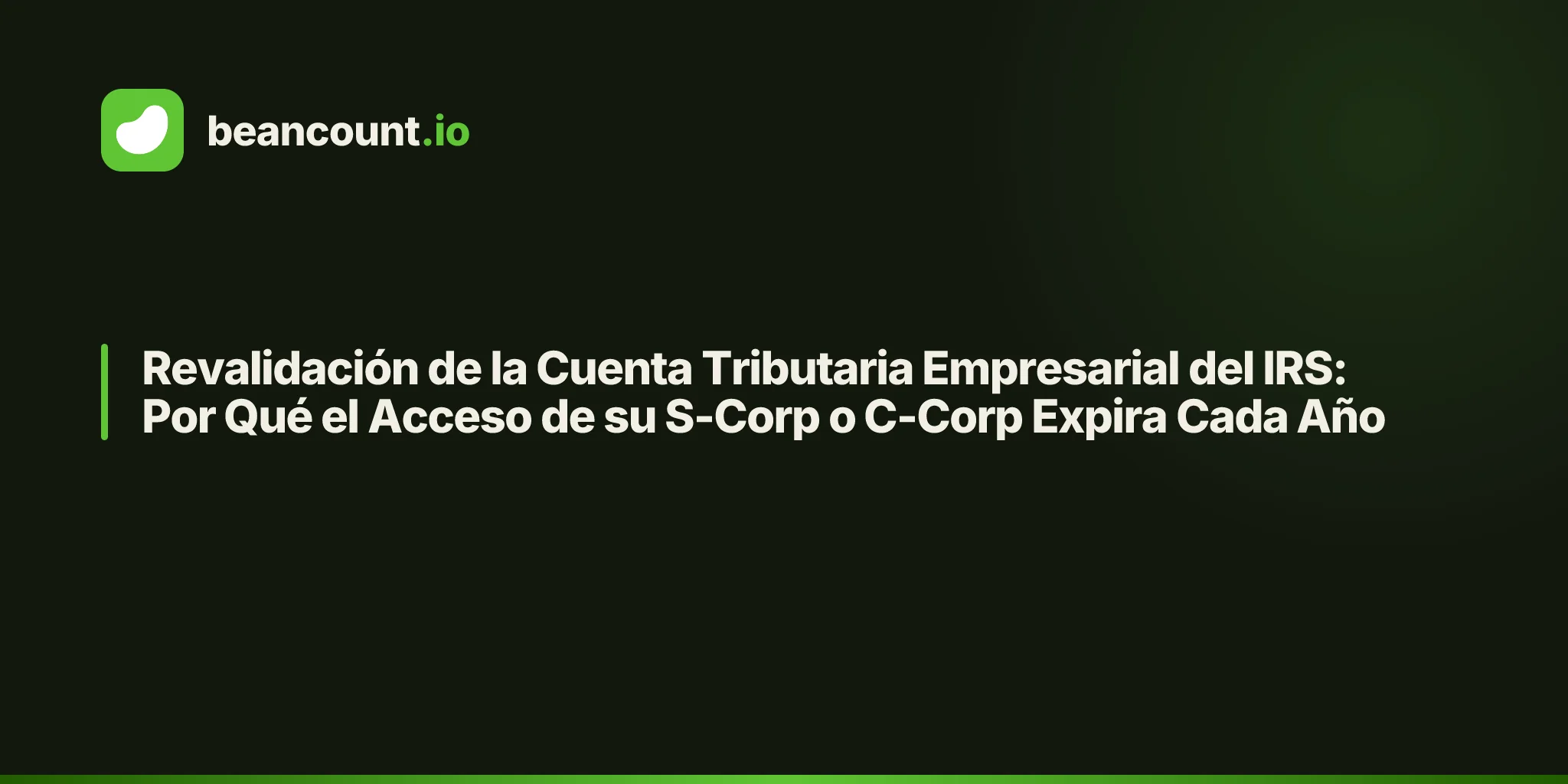 Revalidación de la Cuenta Tributaria Empresarial del IRS: Por Qué el Acceso de su S-Corp o C-Corp Expira Cada Año