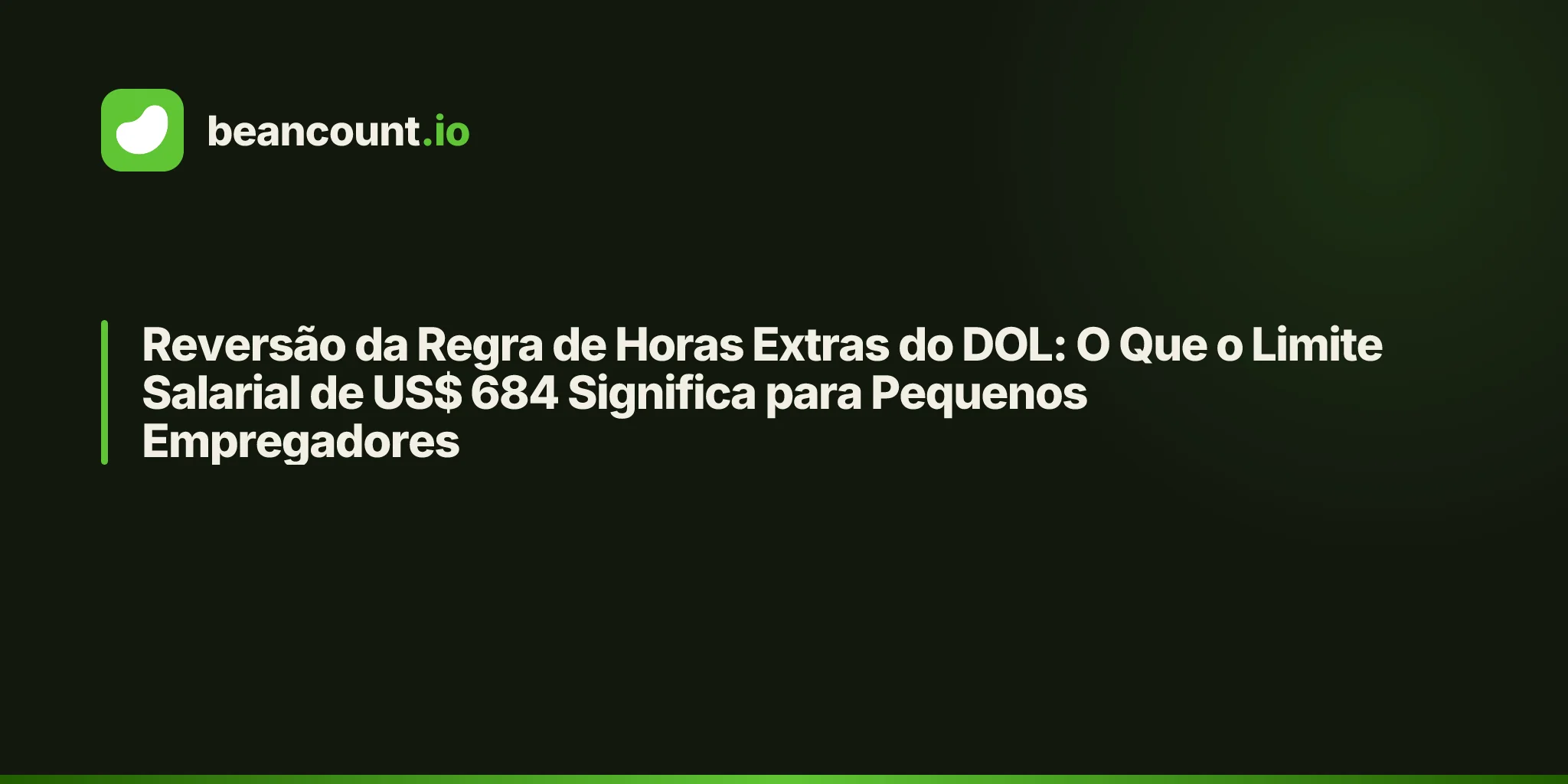 Reversão da Regra de Horas Extras do DOL: O Que o Limite Salarial de US$ 684 Significa para Pequenos Empregadores