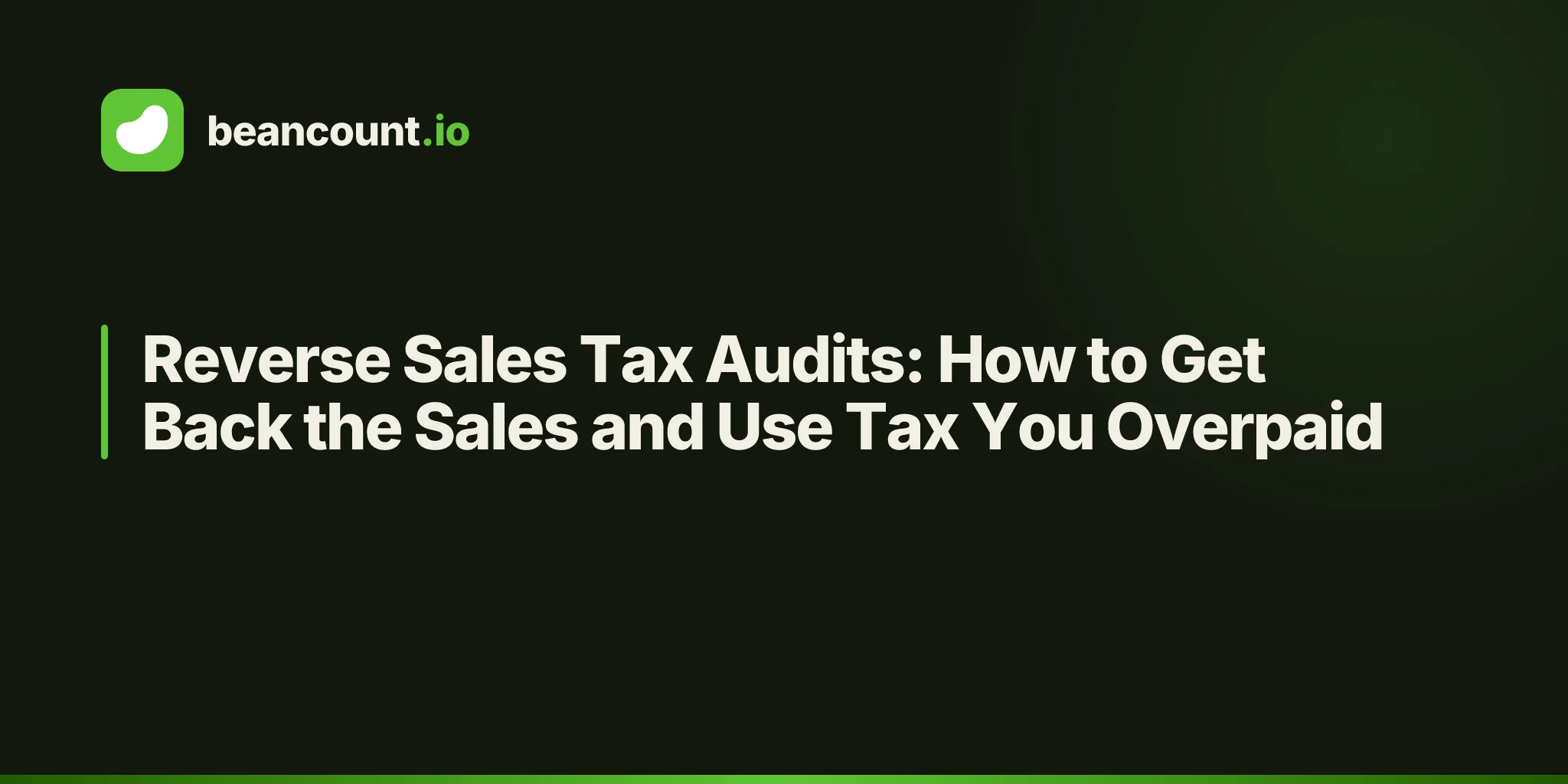 Reverse Sales Tax Audits: How to Get Back the Sales and Use Tax You Overpaid