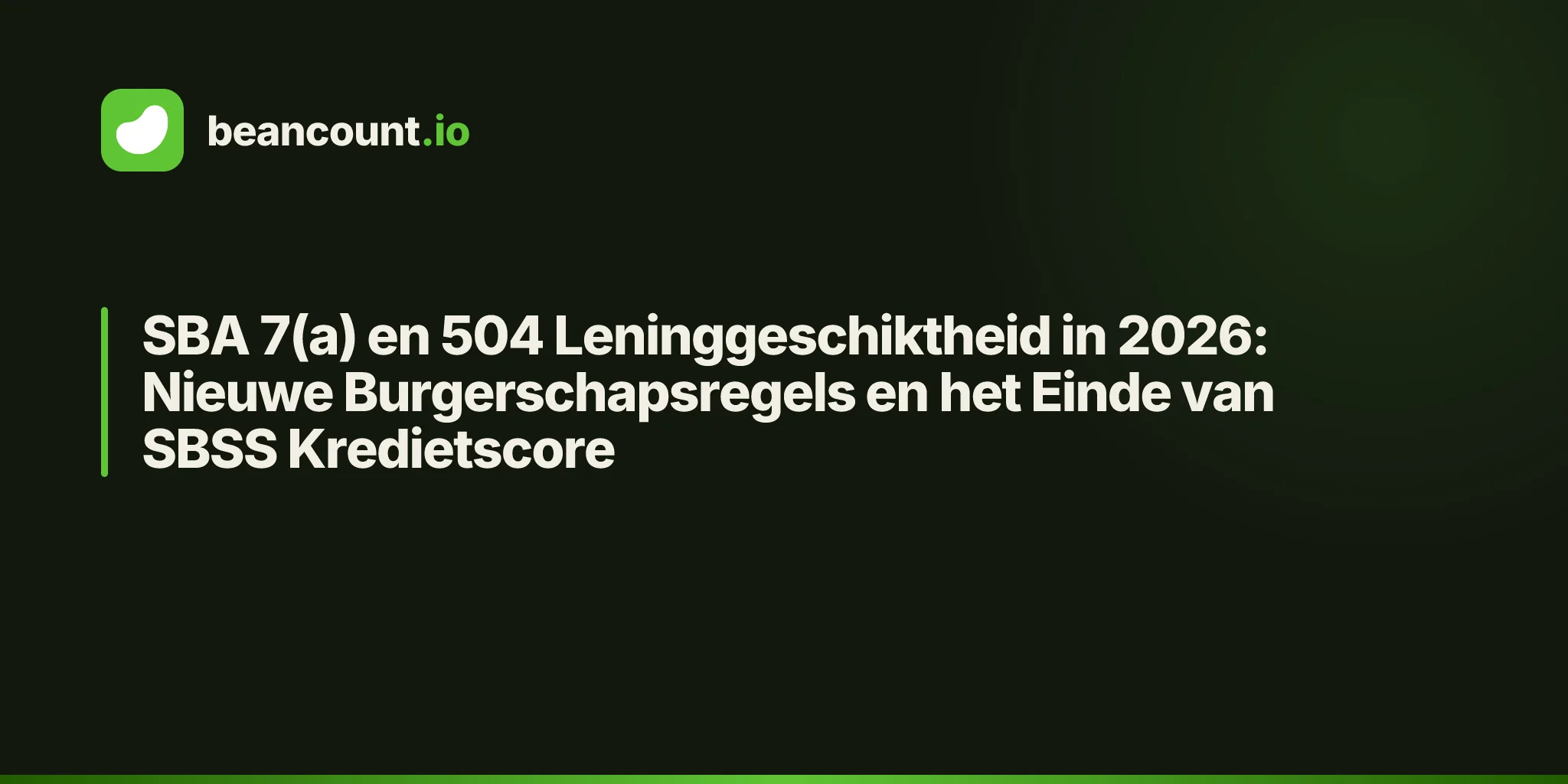 SBA 7(a) en 504 Leninggeschiktheid in 2026: Nieuwe Burgerschapsregels en het Einde van SBSS Kredietscore