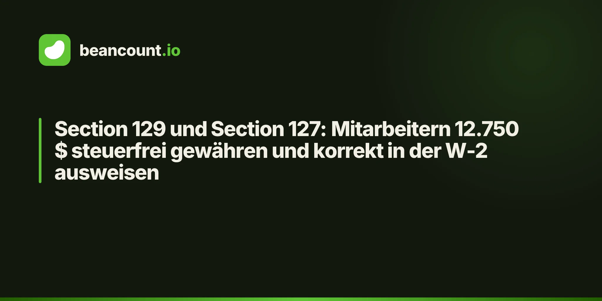 Section 129 und Section 127: Mitarbeitern 12.750 $ steuerfrei gewähren und korrekt in der W-2 ausweisen