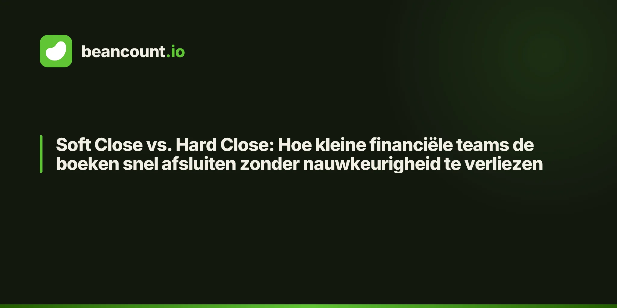 Soft Close vs. Hard Close: Hoe kleine financiële teams de boeken snel afsluiten zonder nauwkeurigheid te verliezen