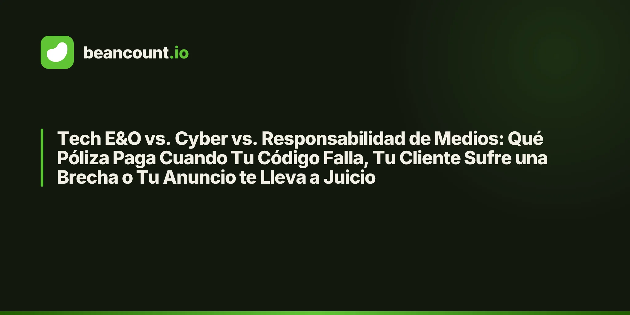 Tech E&O vs. Cyber vs. Responsabilidad de Medios: Qué Póliza Paga Cuando Tu Código Falla, Tu Cliente Sufre una Brecha o Tu Anuncio te Lleva a Juicio