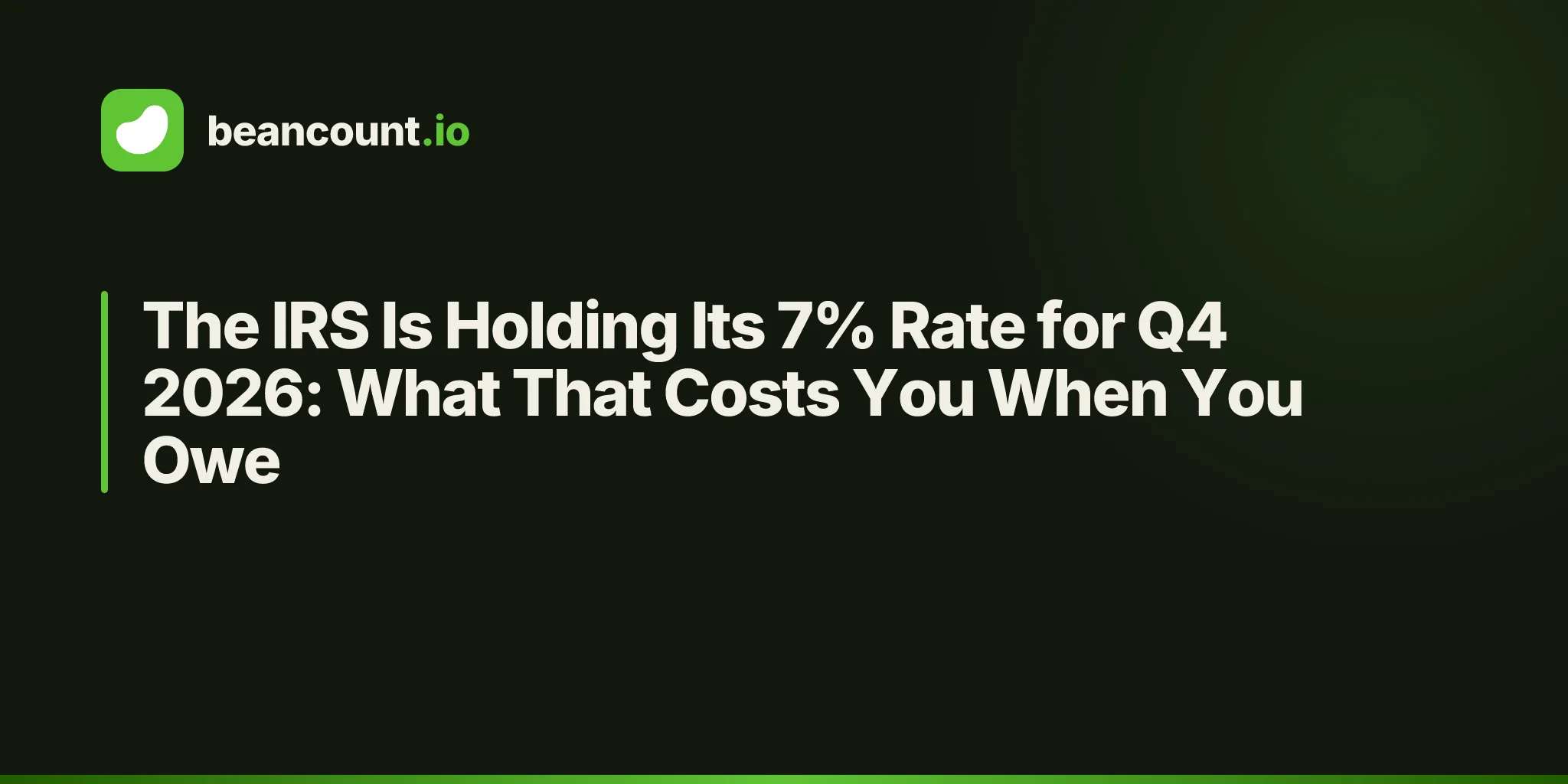 The IRS Is Holding Its 7% Rate for Q4 2026: What That Costs You When You Owe