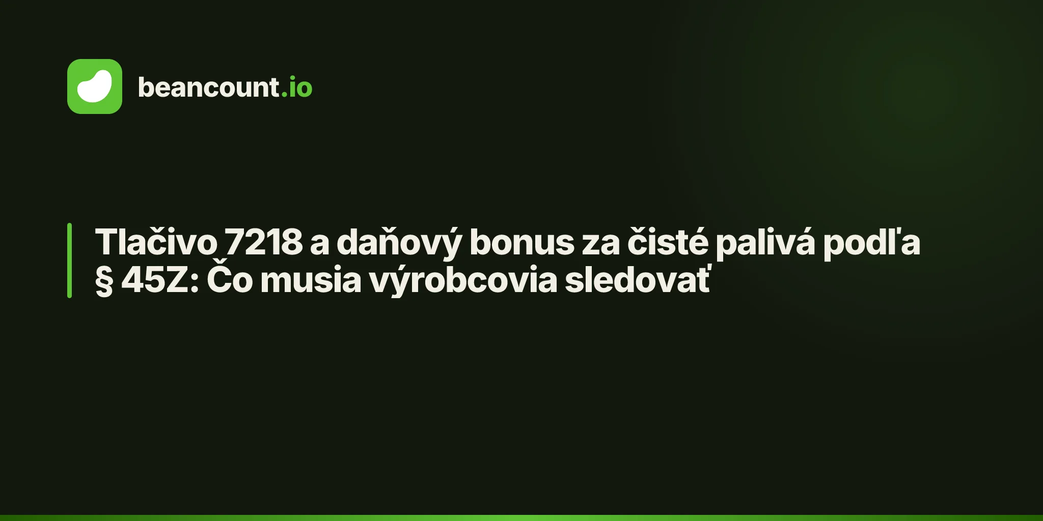 Tlačivo 7218 a daňový bonus za čisté palivá podľa § 45Z: Čo musia výrobcovia sledovať