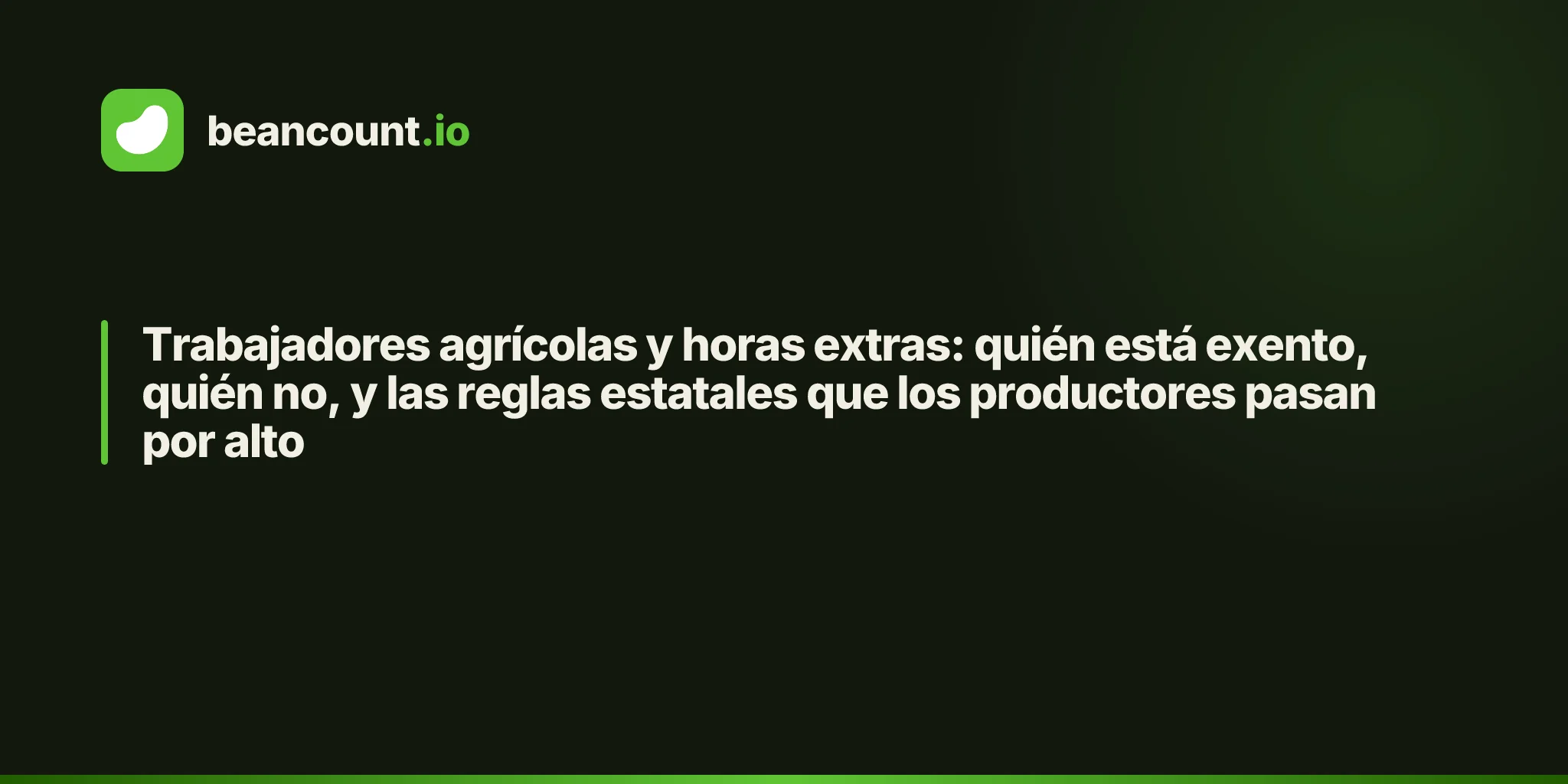 Trabajadores agrícolas y horas extras: quién está exento, quién no, y las reglas estatales que los productores pasan por alto