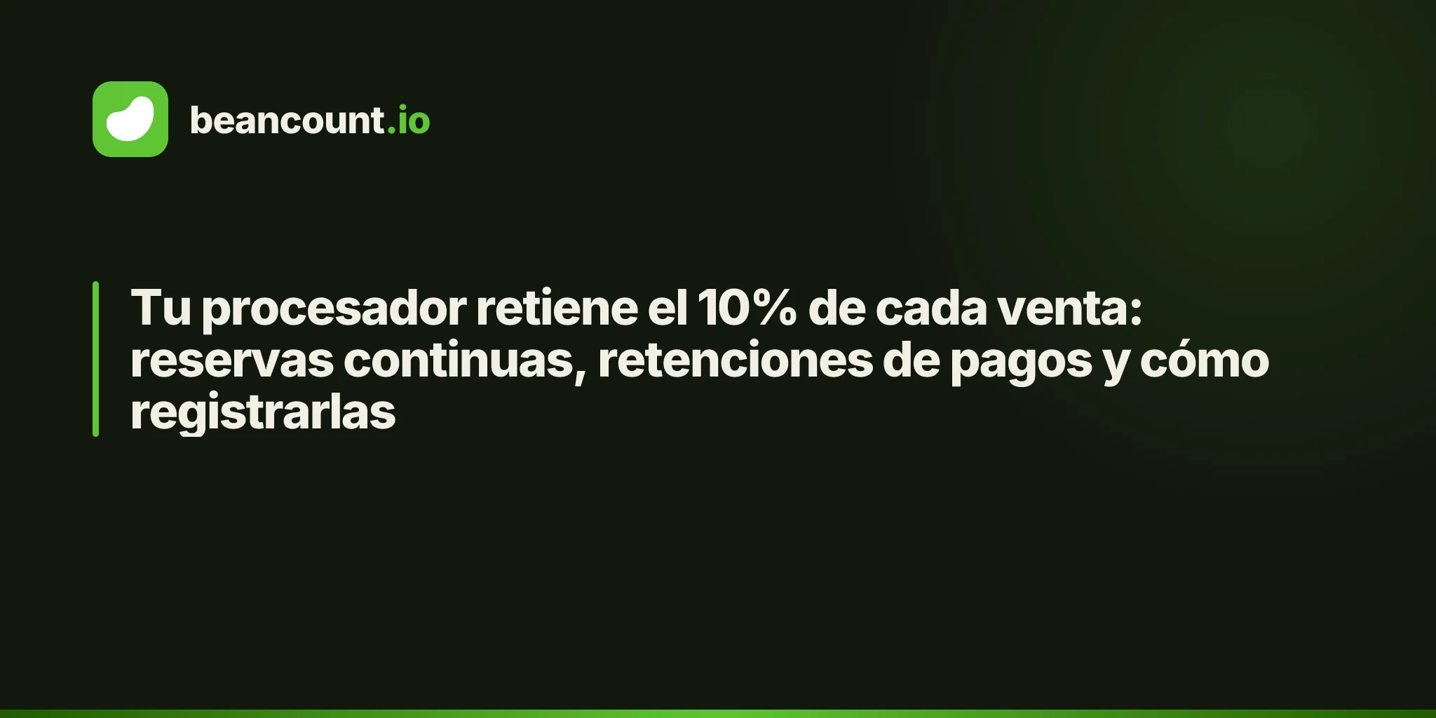 Tu procesador retiene el 10% de cada venta: reservas continuas, retenciones de pagos y cómo registrarlas