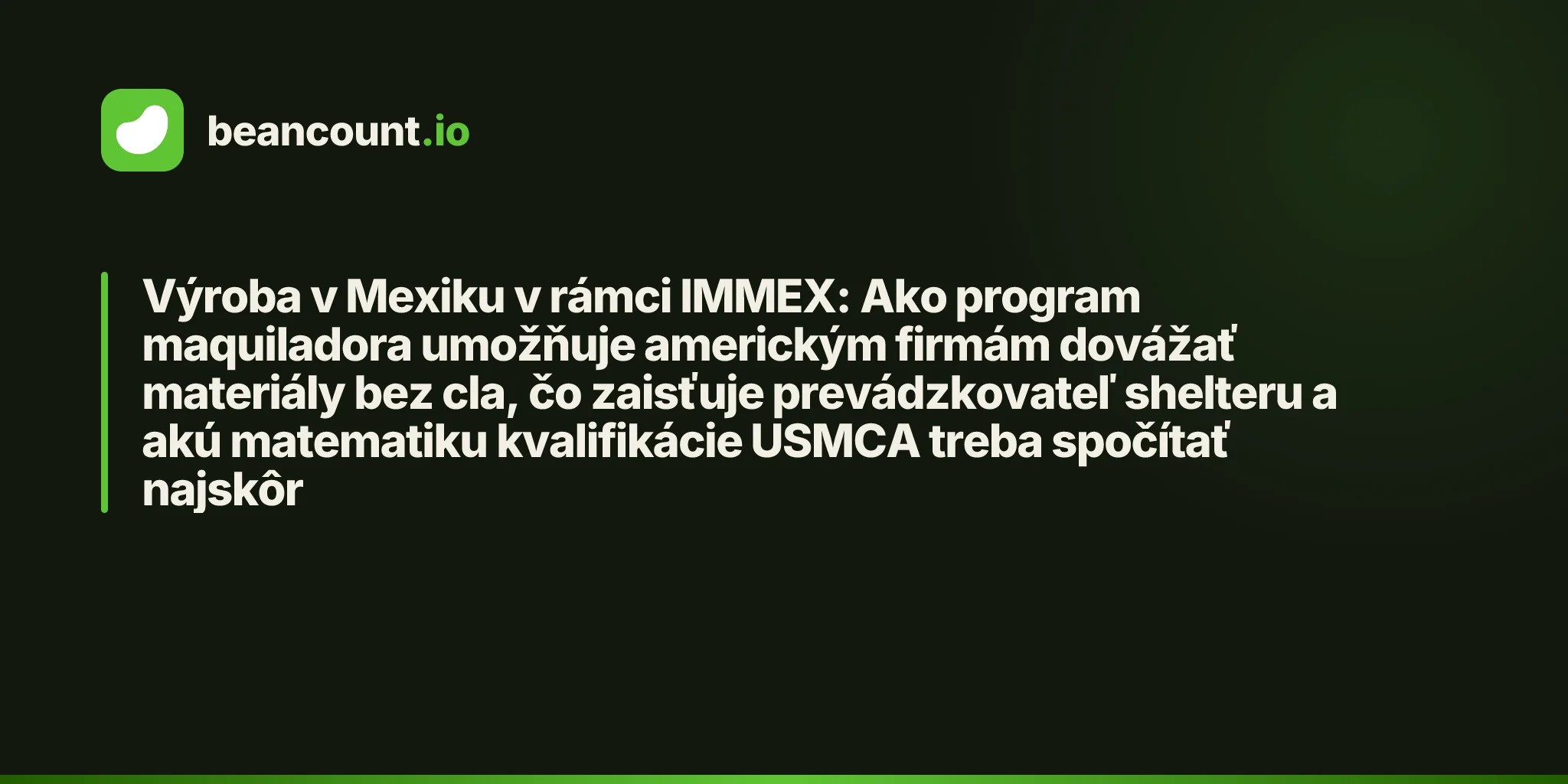Výroba v Mexiku v rámci IMMEX: Ako program maquiladora umožňuje americkým firmám dovážať materiály bez cla, čo zaisťuje prevádzkovateľ shelteru a akú matematiku kvalifikácie USMCA treba spočítať najskôr