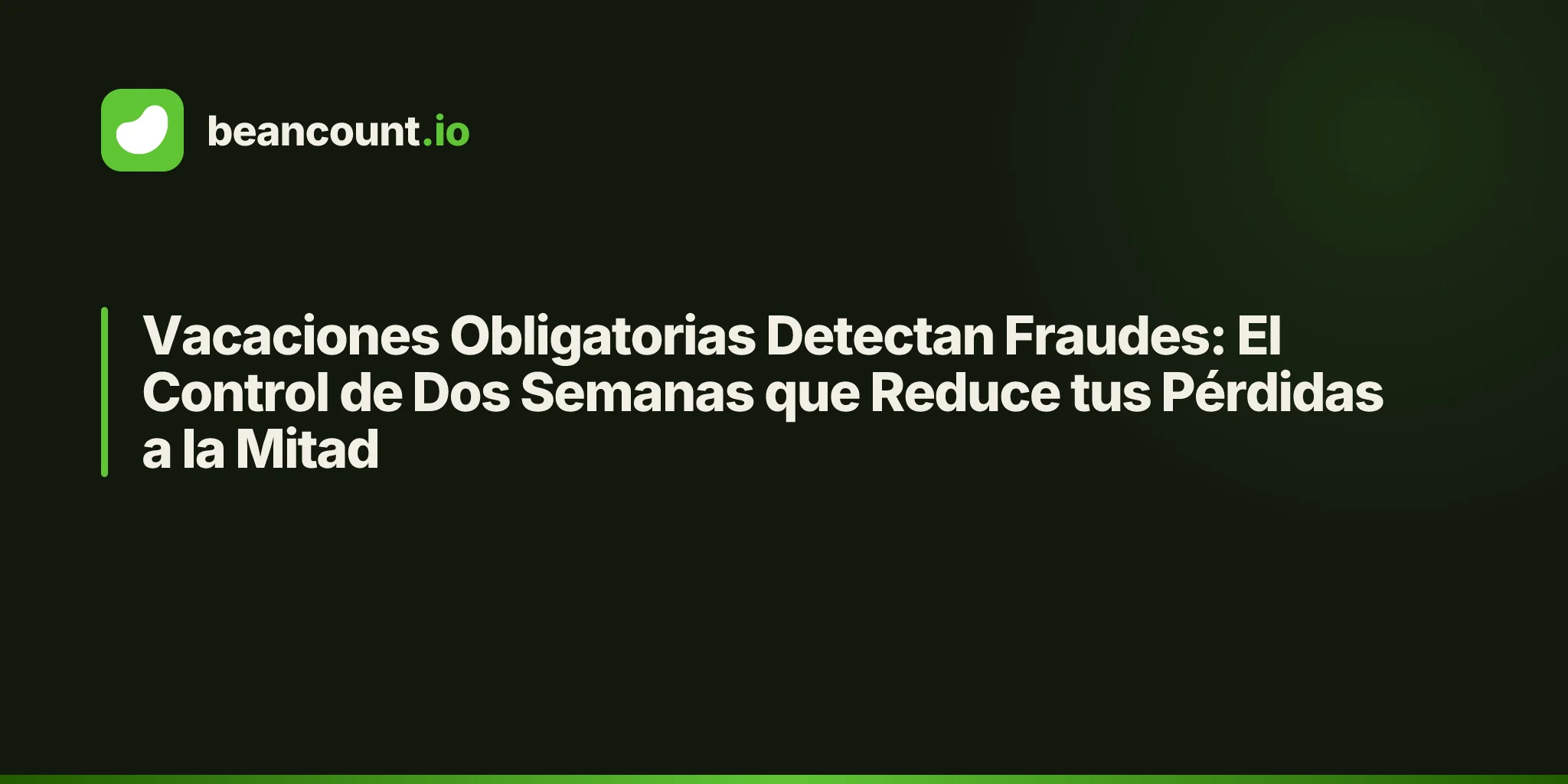 Vacaciones Obligatorias Detectan Fraudes: El Control de Dos Semanas que Reduce tus Pérdidas a la Mitad