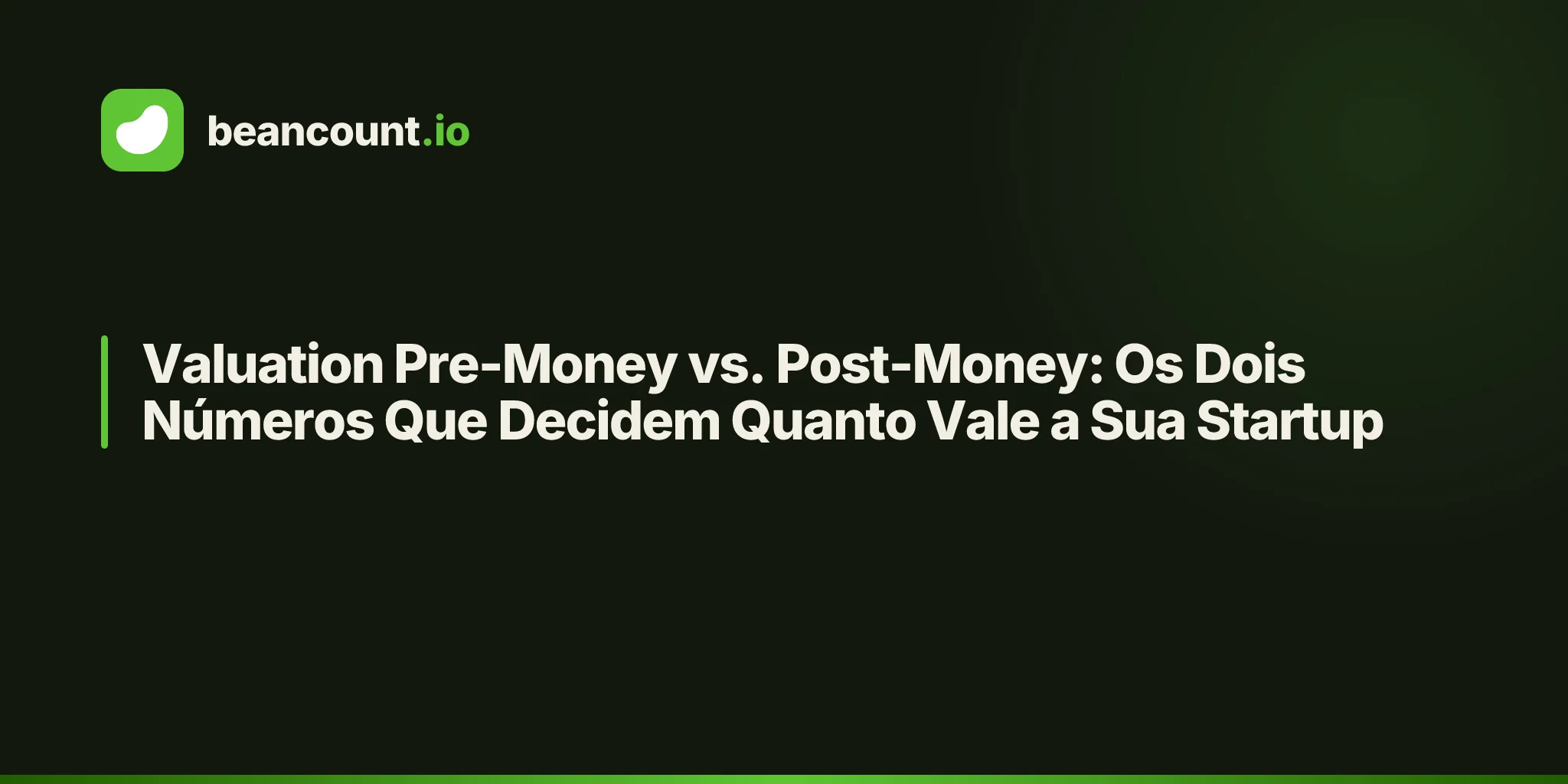 Valuation Pre-Money vs. Post-Money: Os Dois Números Que Decidem Quanto Vale a Sua Startup