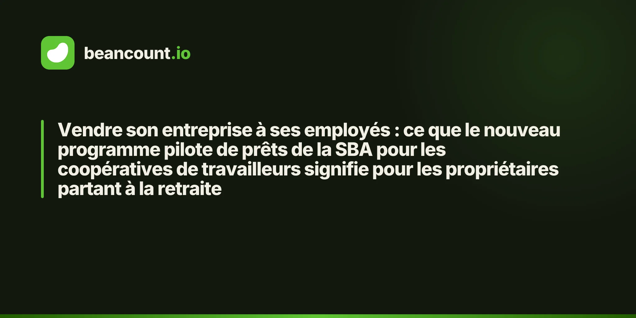 Vendre son entreprise à ses employés : ce que le nouveau programme pilote de prêts de la SBA pour les coopératives de travailleurs signifie pour les propriétaires partant à la retraite