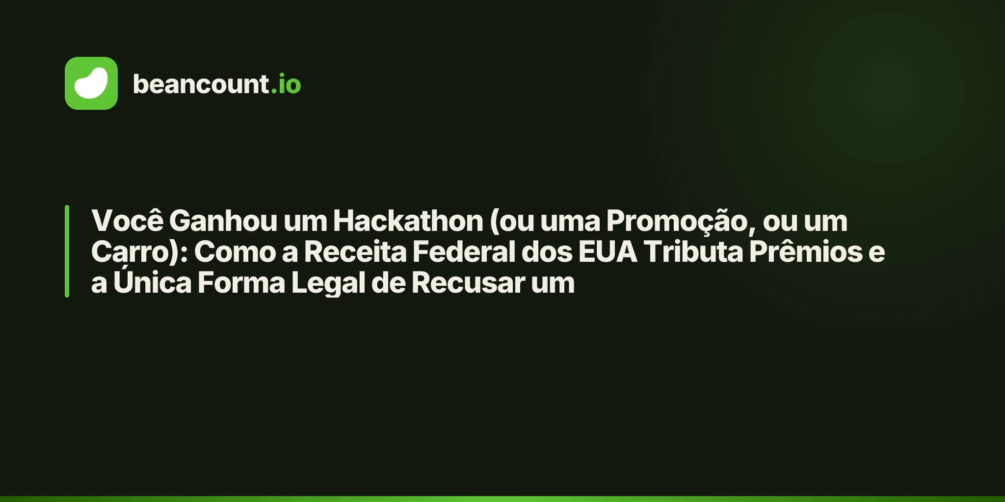 Você Ganhou um Hackathon (ou uma Promoção, ou um Carro): Como a Receita Federal dos EUA Tributa Prêmios e a Única Forma Legal de Recusar um