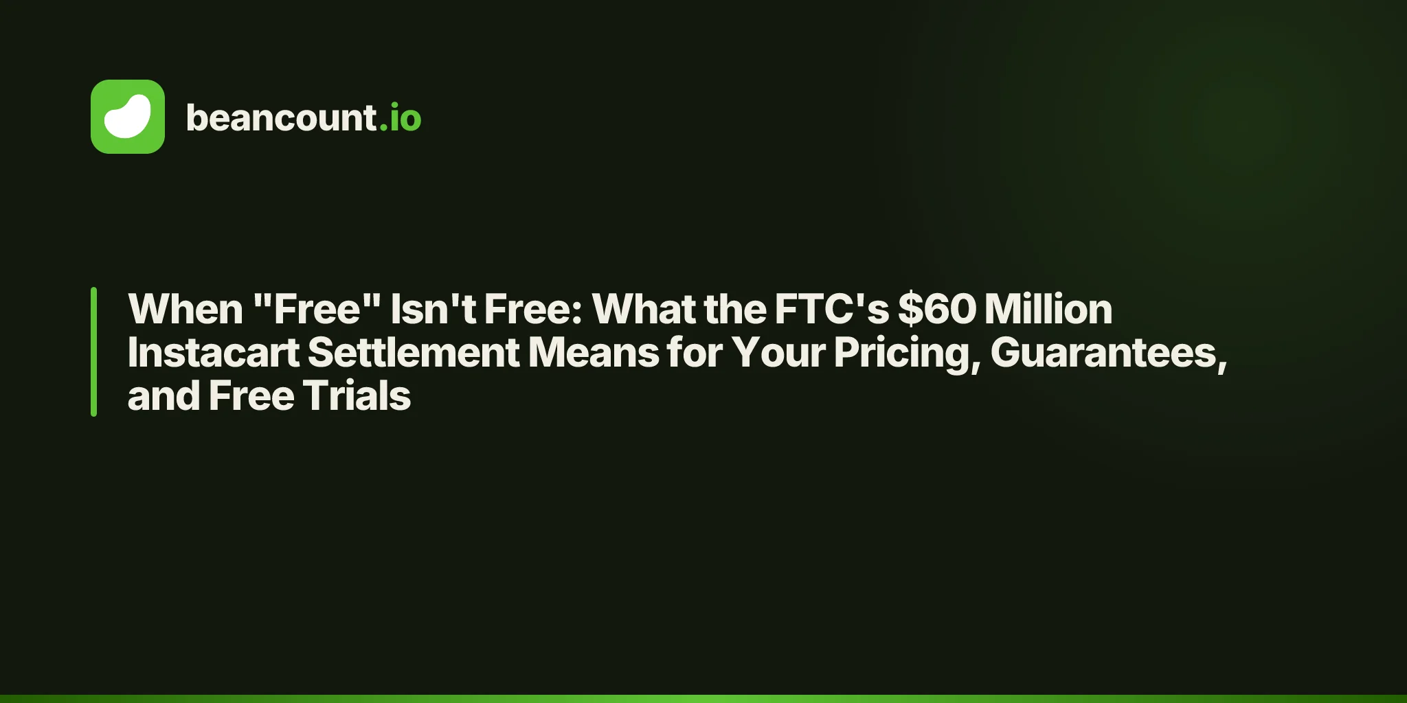When "Free" Isn't Free: What the FTC's $60 Million Instacart Settlement Means for Your Pricing, Guarantees, and Free Trials