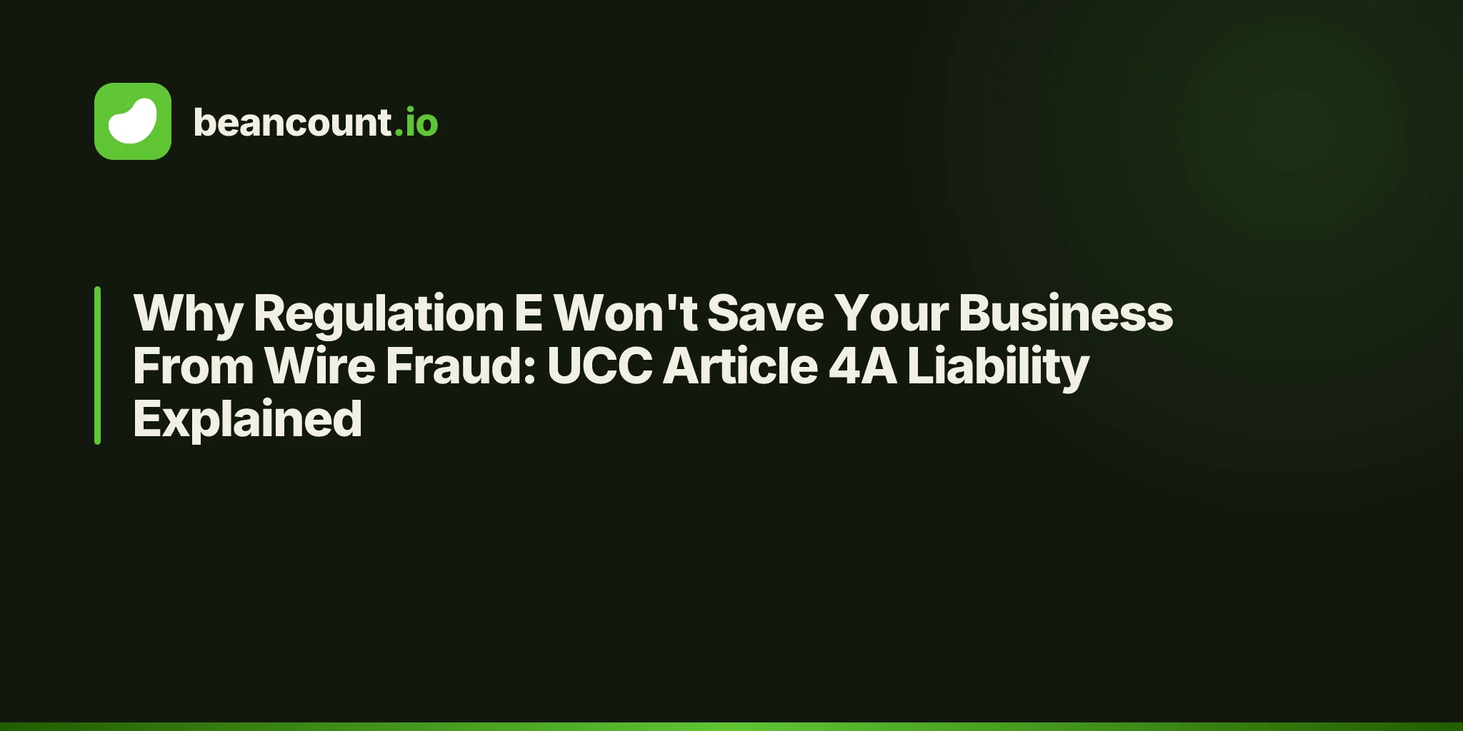 Why Regulation E Won't Save Your Business From Wire Fraud: UCC Article 4A Liability Explained