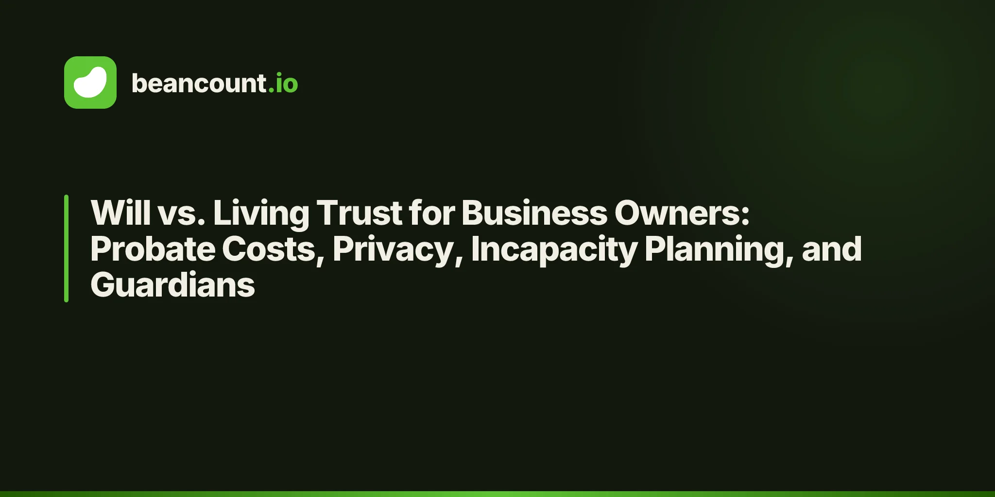 Will vs. Living Trust for Business Owners: Probate Costs, Privacy, Incapacity Planning, and Guardians