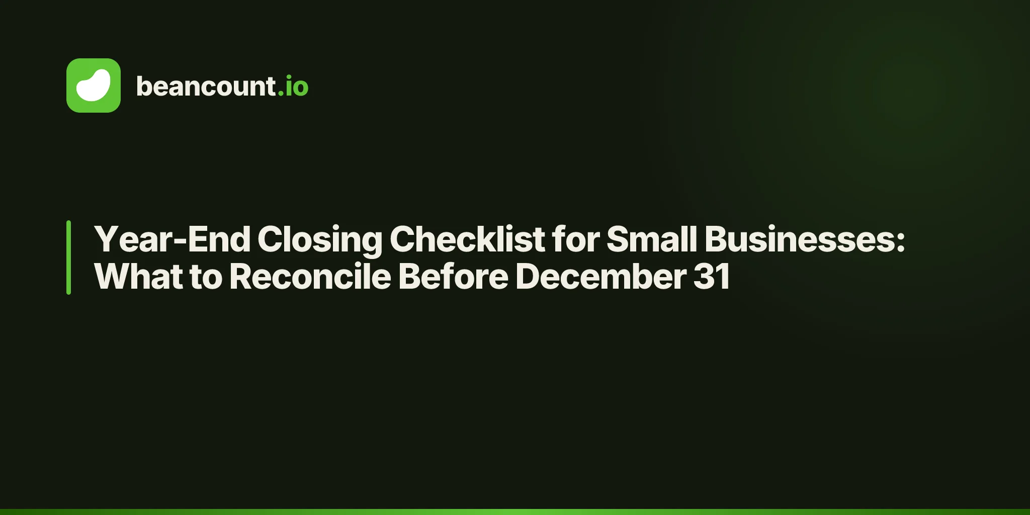 Year-End Closing Checklist for Small Businesses: What to Reconcile Before December 31
