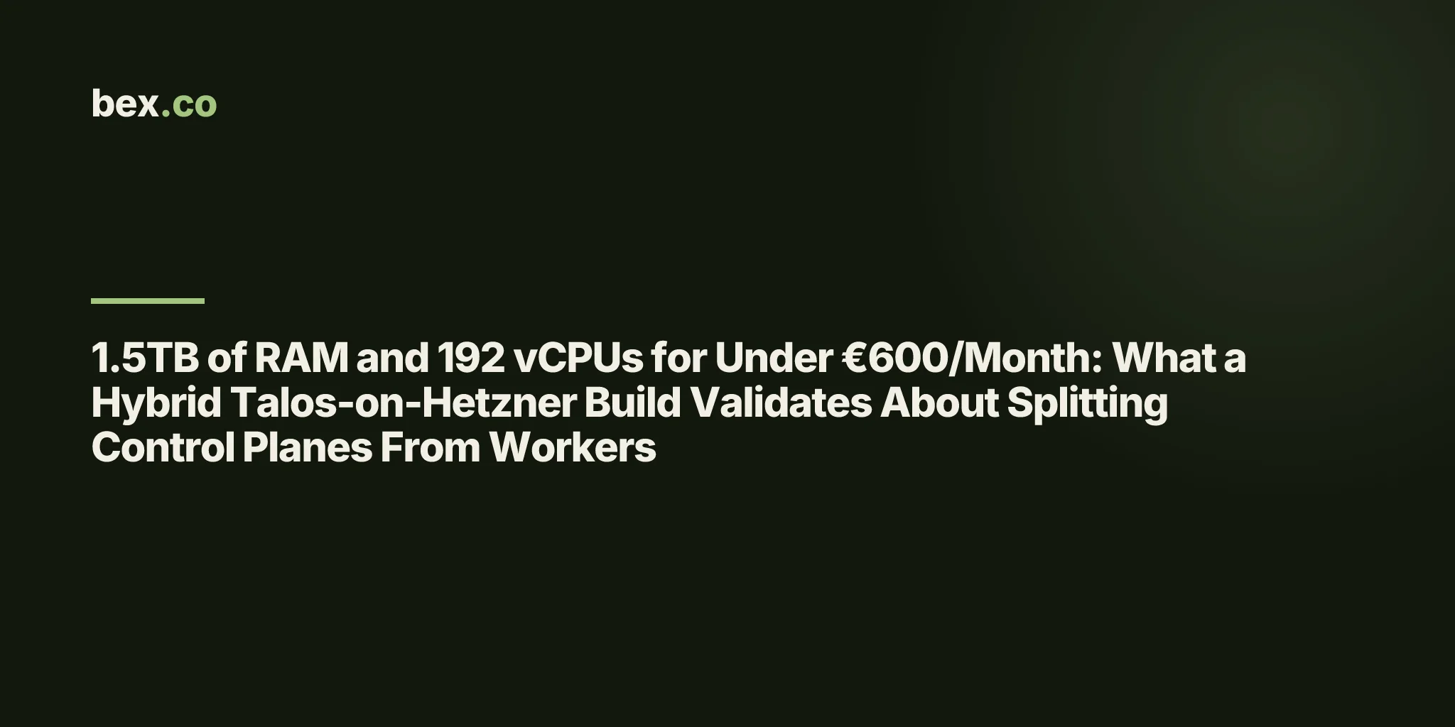 1.5TB of RAM and 192 vCPUs for Under €600/Month: What a Hybrid Talos-on-Hetzner Build Validates About Splitting Control Planes From Workers