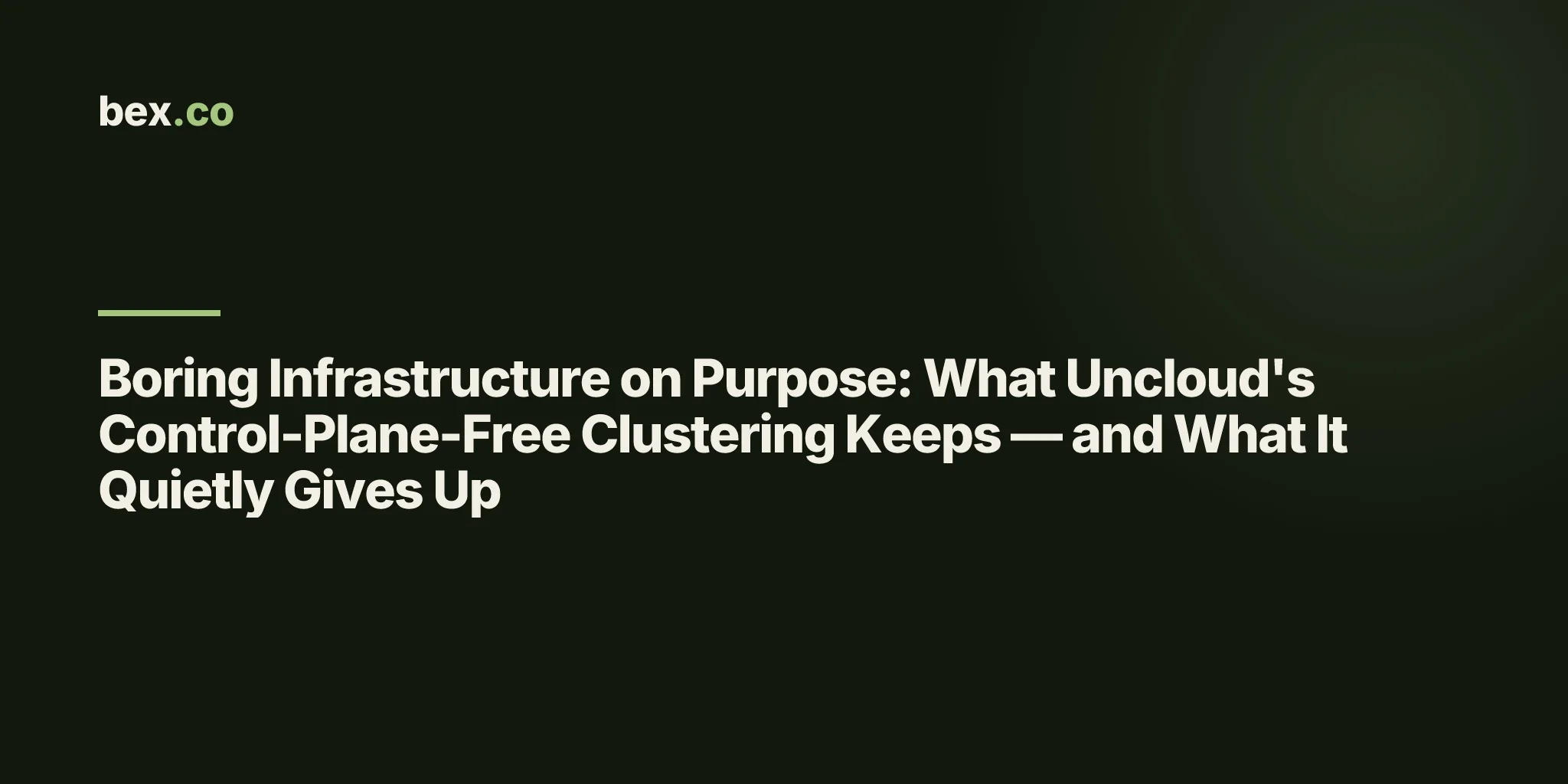 Boring Infrastructure on Purpose: What Uncloud's Control-Plane-Free Clustering Keeps — and What It Quietly Gives Up