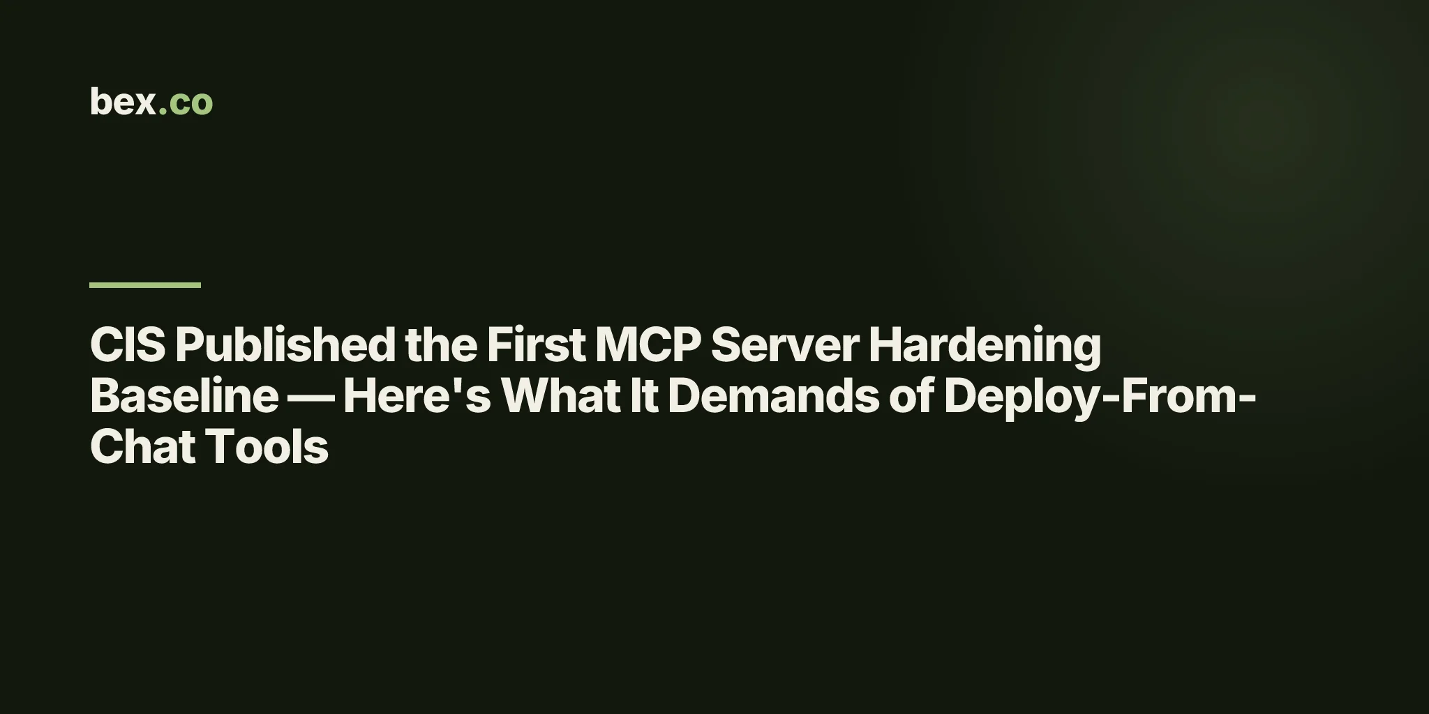 CIS Published the First MCP Server Hardening Baseline — Here's What It Demands of Deploy-From-Chat Tools
