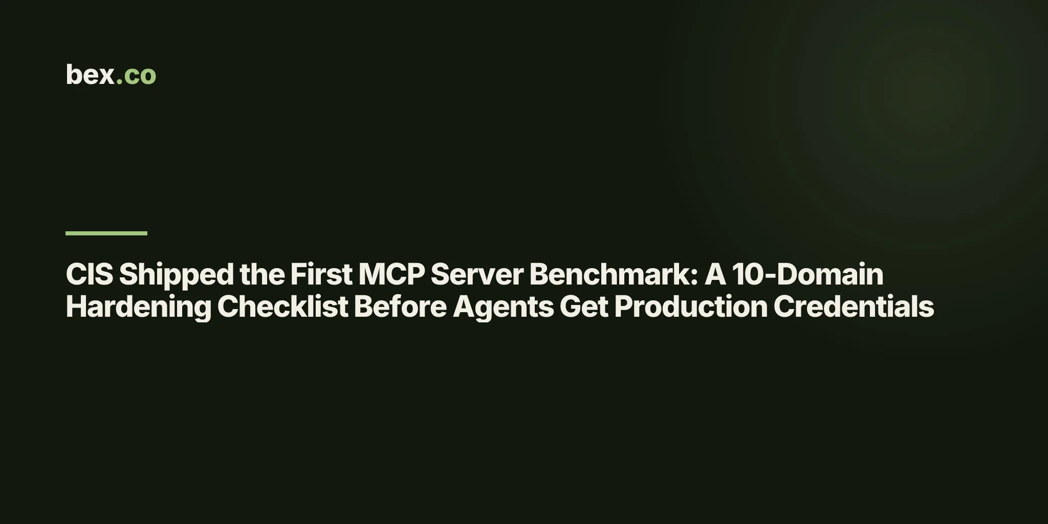 CIS Shipped the First MCP Server Benchmark: A 10-Domain Hardening Checklist Before Agents Get Production Credentials