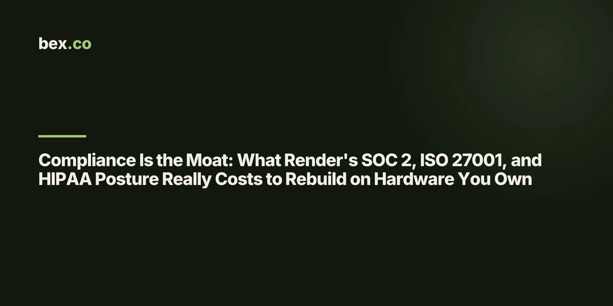 Compliance Is the Moat: What Render's SOC 2, ISO 27001, and HIPAA Posture Really Costs to Rebuild on Hardware You Own
