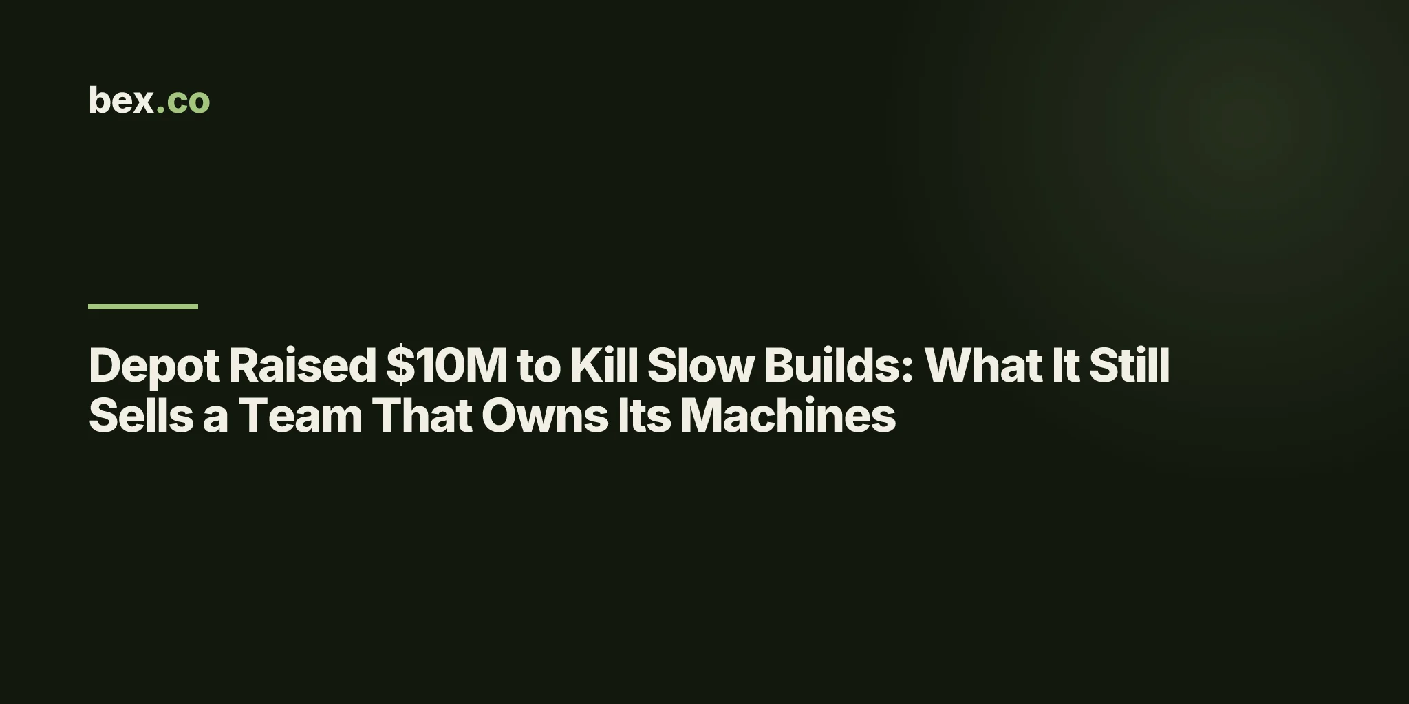 Depot Raised $10M to Kill Slow Builds: What It Still Sells a Team That Owns Its Machines