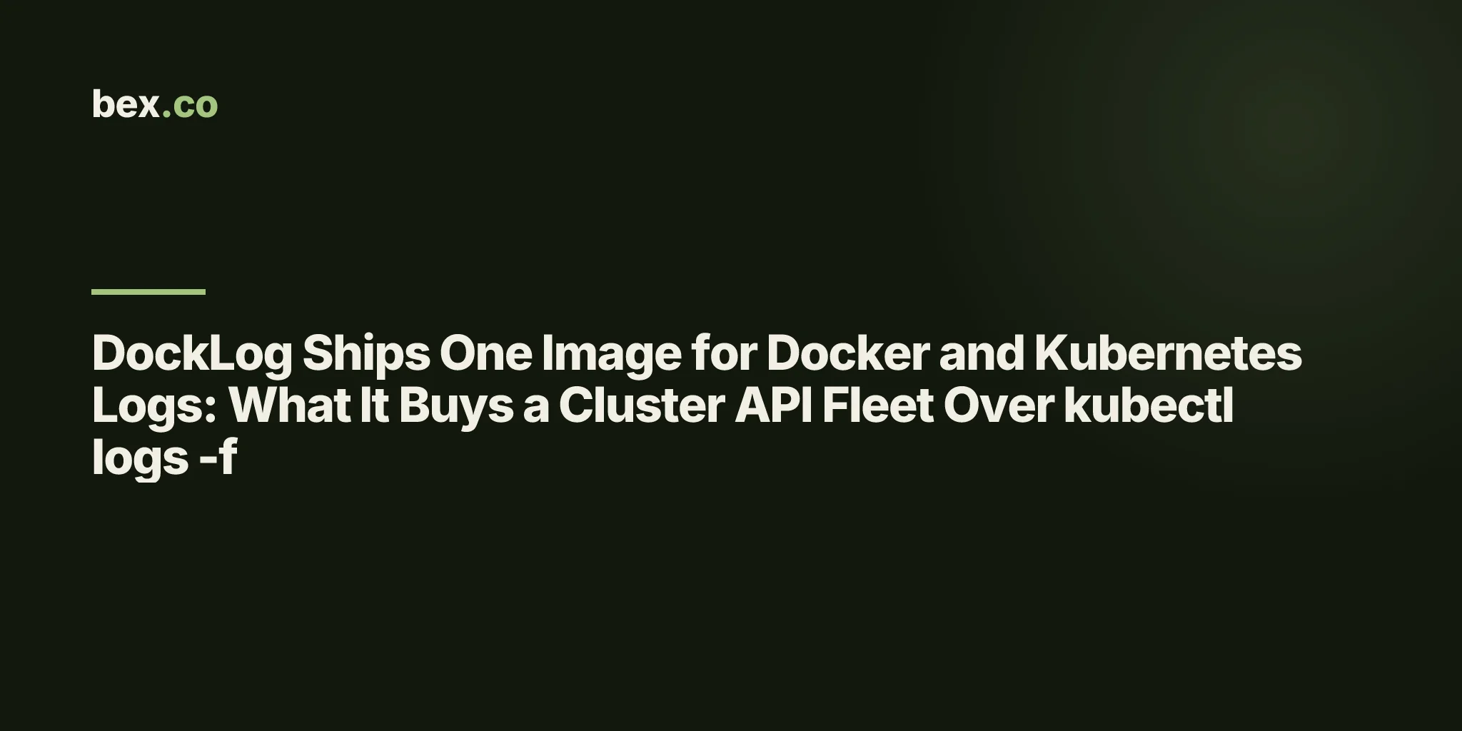 DockLog Ships One Image for Docker and Kubernetes Logs: What It Buys a Cluster API Fleet Over kubectl logs -f