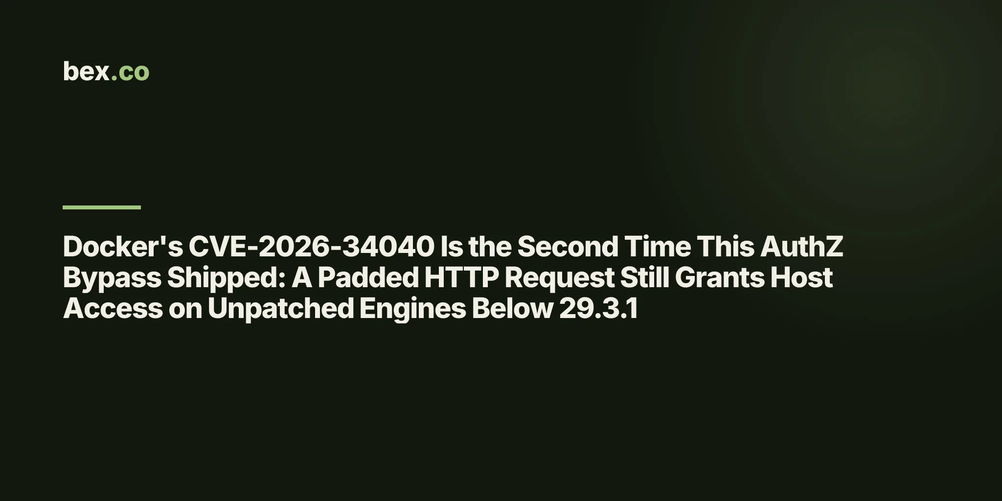 Docker's CVE-2026-34040 Is the Second Time This AuthZ Bypass Shipped: A Padded HTTP Request Still Grants Host Access on Unpatched Engines Below 29.3.1