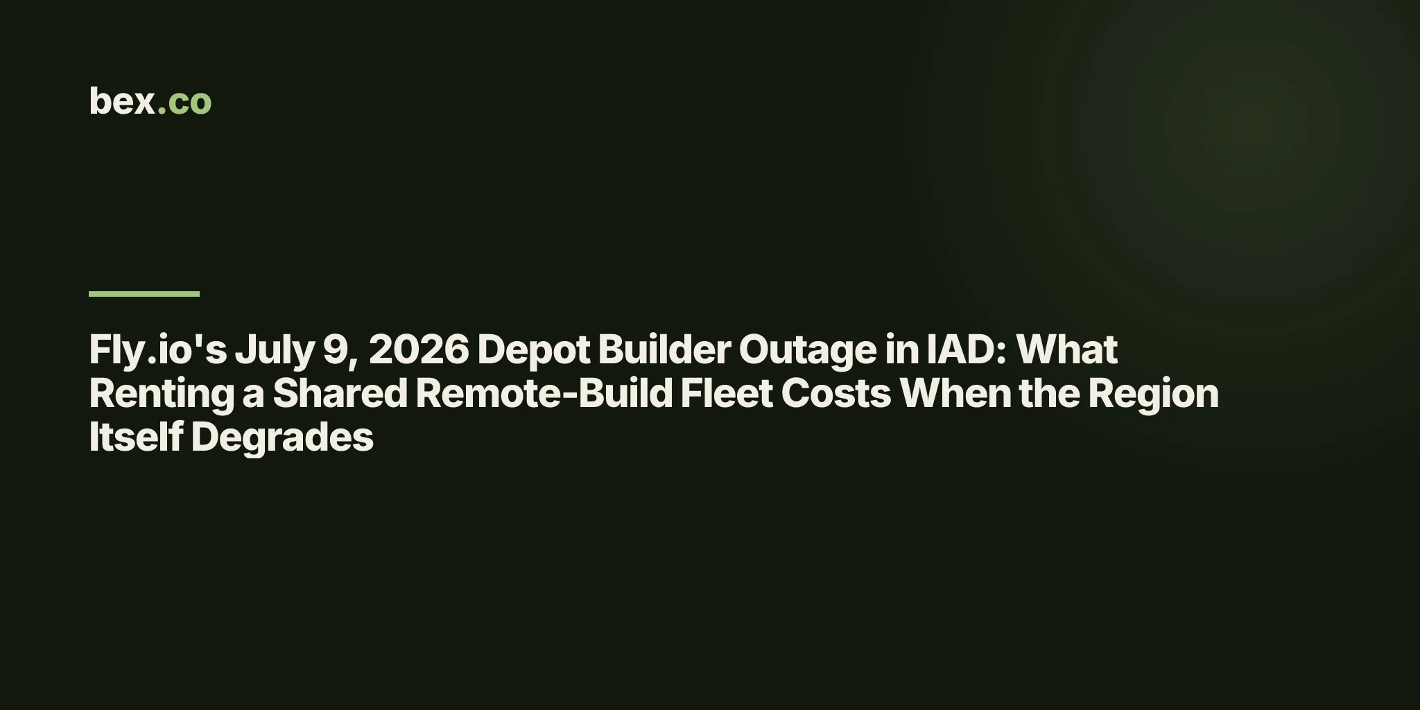 Fly.io's July 9, 2026 Depot Builder Outage in IAD: What Renting a Shared Remote-Build Fleet Costs When the Region Itself Degrades
