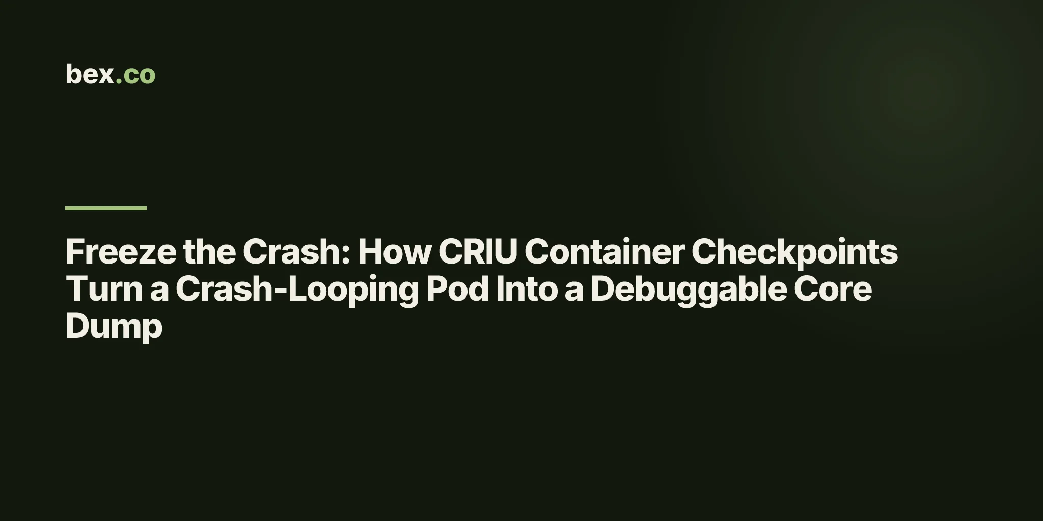 Freeze the Crash: How CRIU Container Checkpoints Turn a Crash-Looping Pod Into a Debuggable Core Dump
