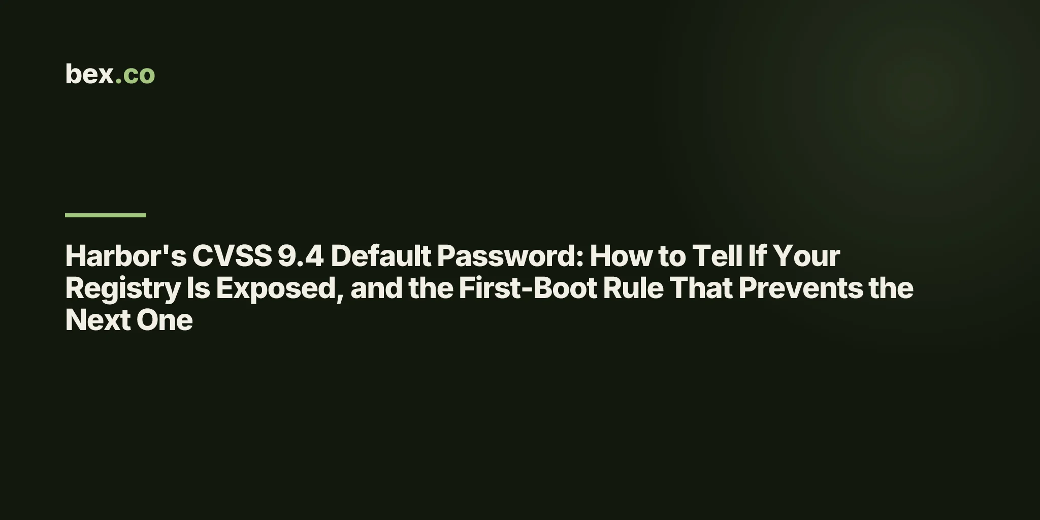Harbor's CVSS 9.4 Default Password: How to Tell If Your Registry Is Exposed, and the First-Boot Rule That Prevents the Next One