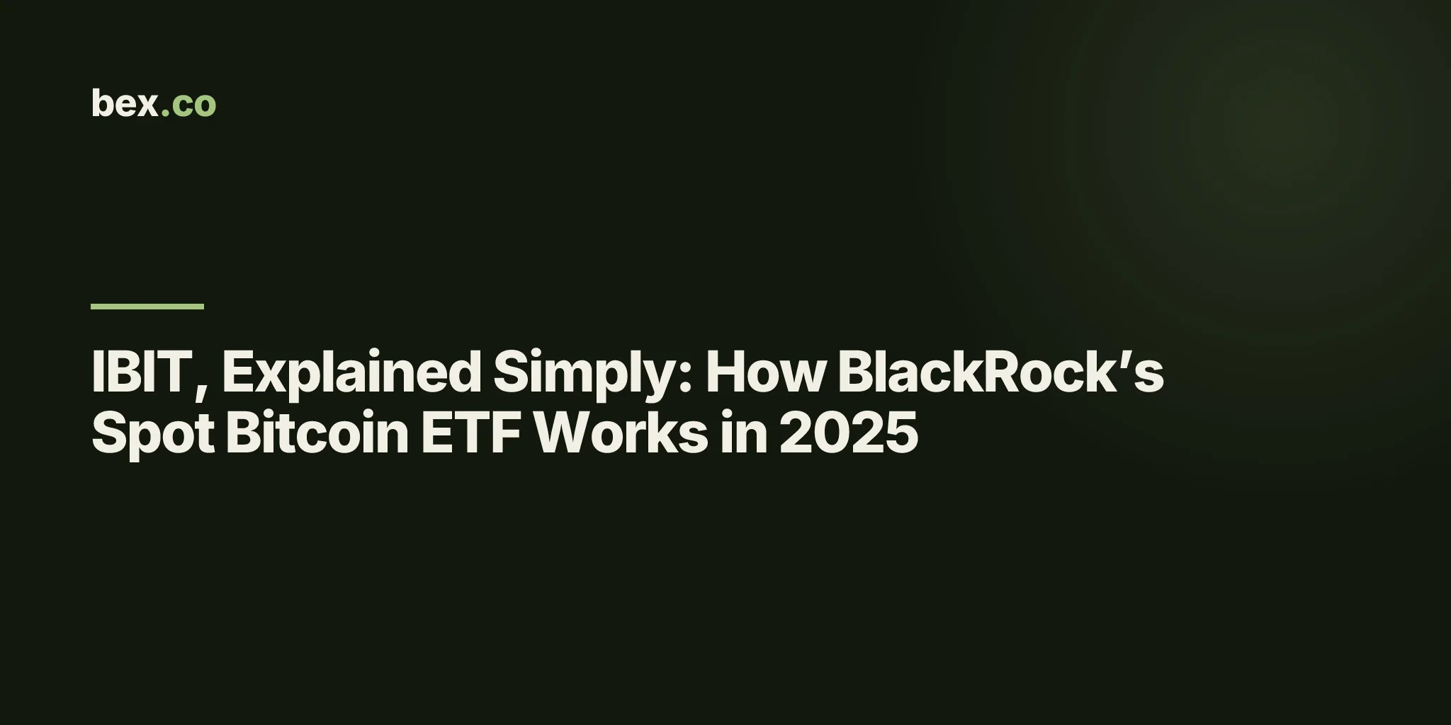 IBIT, Explained Simply: How BlackRock’s Spot Bitcoin ETF Works in 2025