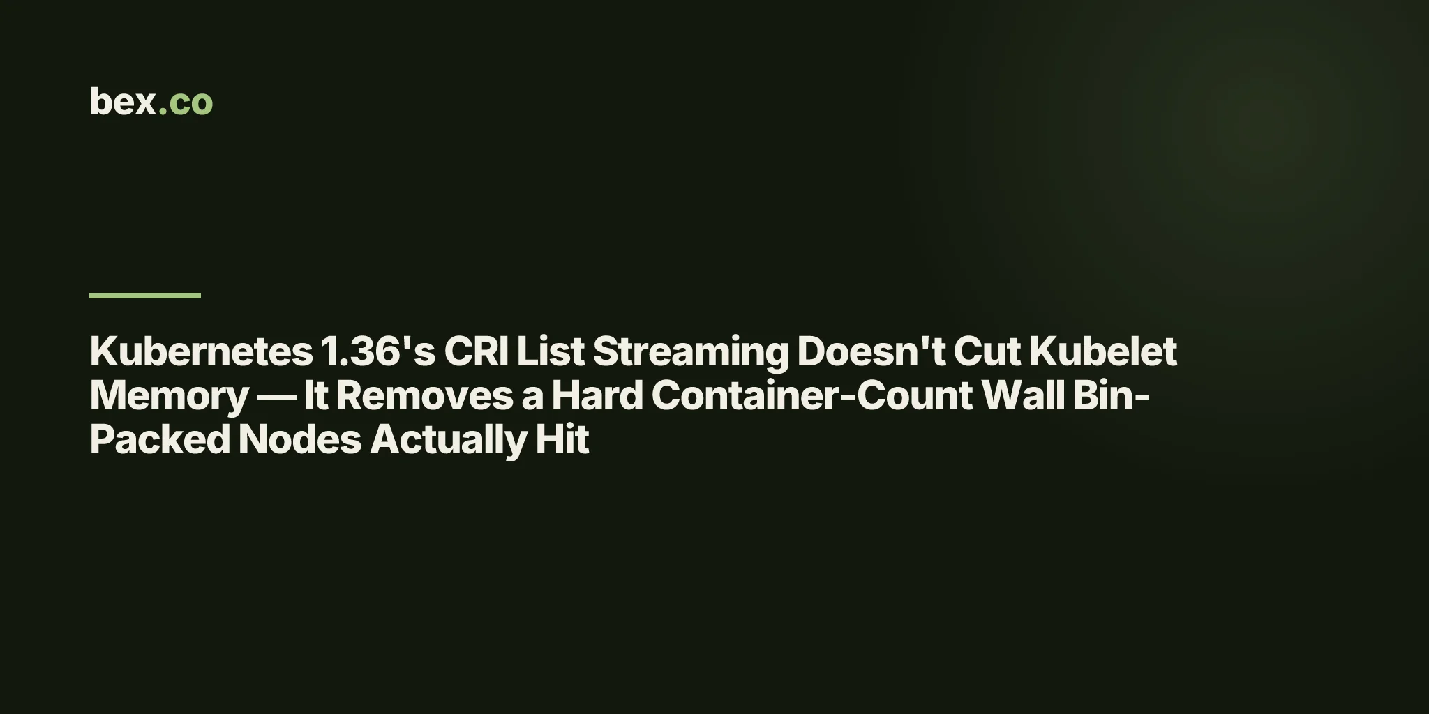 Kubernetes 1.36's CRI List Streaming Doesn't Cut Kubelet Memory — It Removes a Hard Container-Count Wall Bin-Packed Nodes Actually Hit