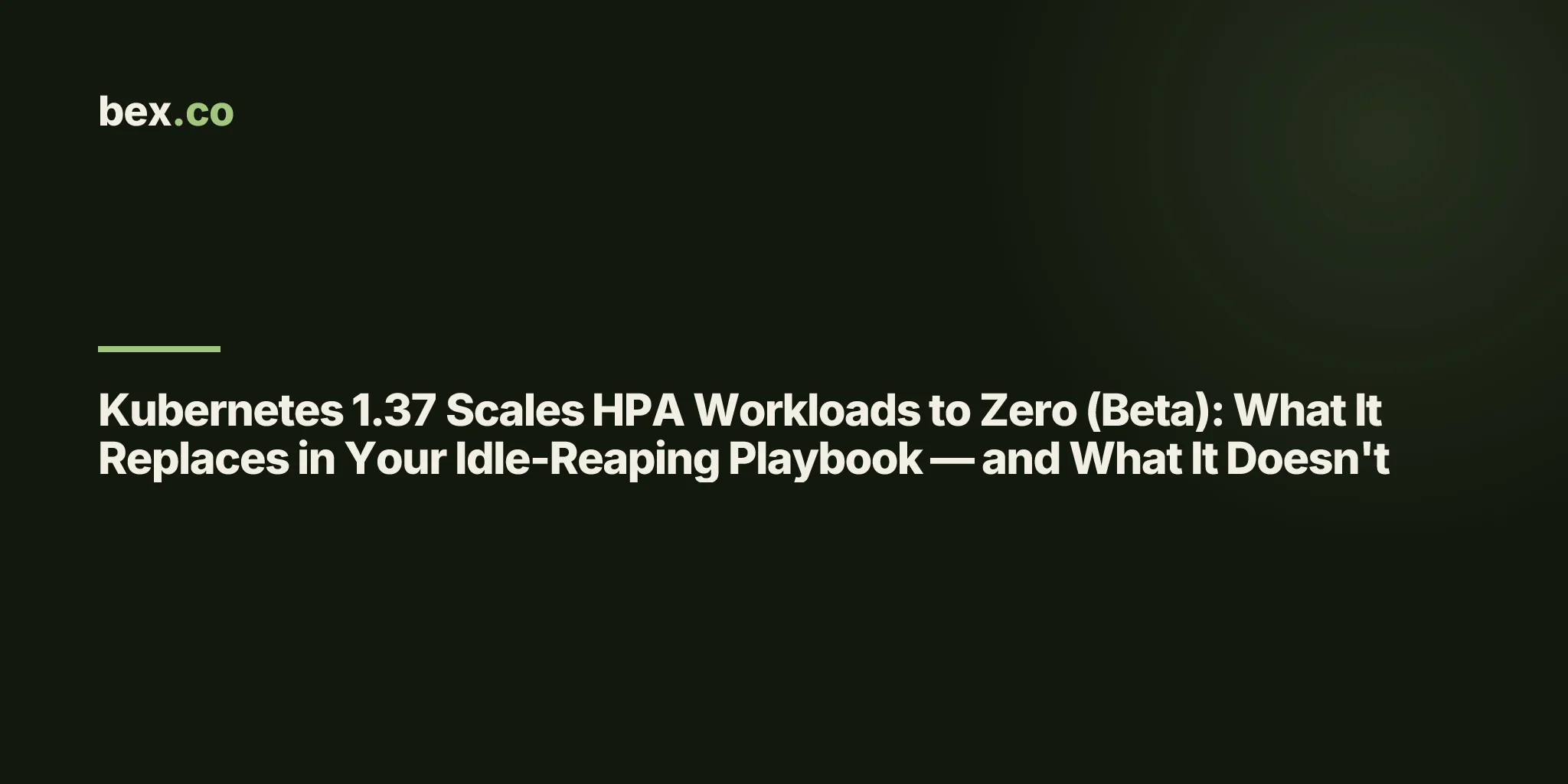 Kubernetes 1.37 Scales HPA Workloads to Zero (Beta): What It Replaces in Your Idle-Reaping Playbook — and What It Doesn't