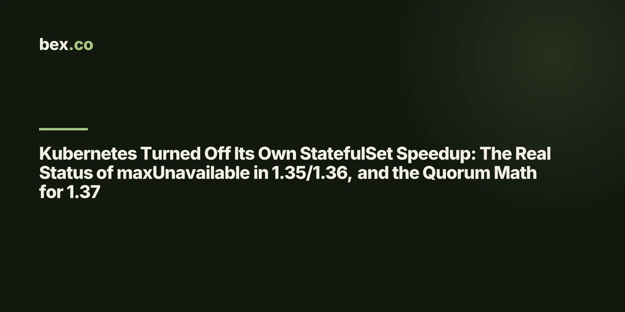 Kubernetes Turned Off Its Own StatefulSet Speedup: The Real Status of maxUnavailable in 1.35/1.36, and the Quorum Math for 1.37
