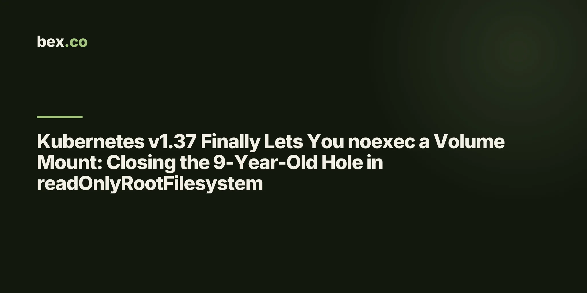 Kubernetes v1.37 Finally Lets You noexec a Volume Mount: Closing the 9-Year-Old Hole in readOnlyRootFilesystem