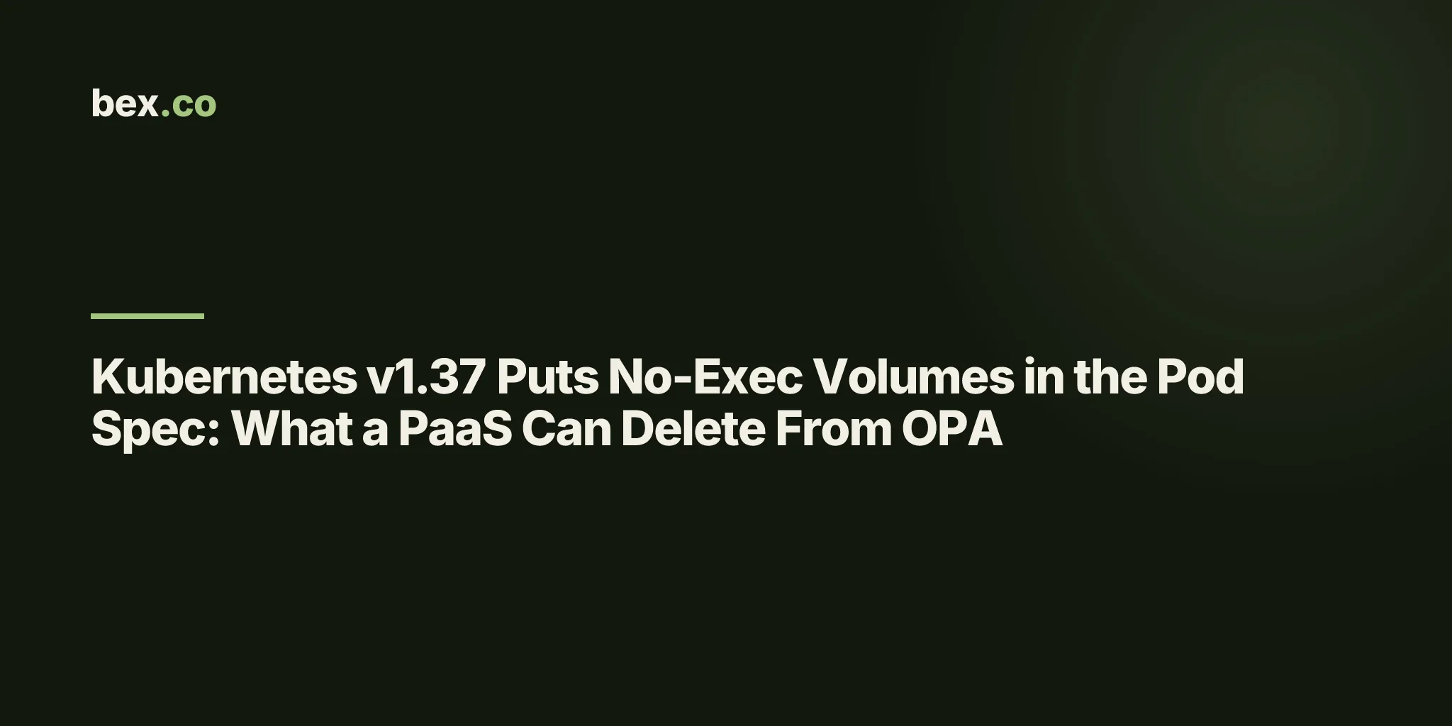 Kubernetes v1.37 Puts No-Exec Volumes in the Pod Spec: What a PaaS Can Delete From OPA