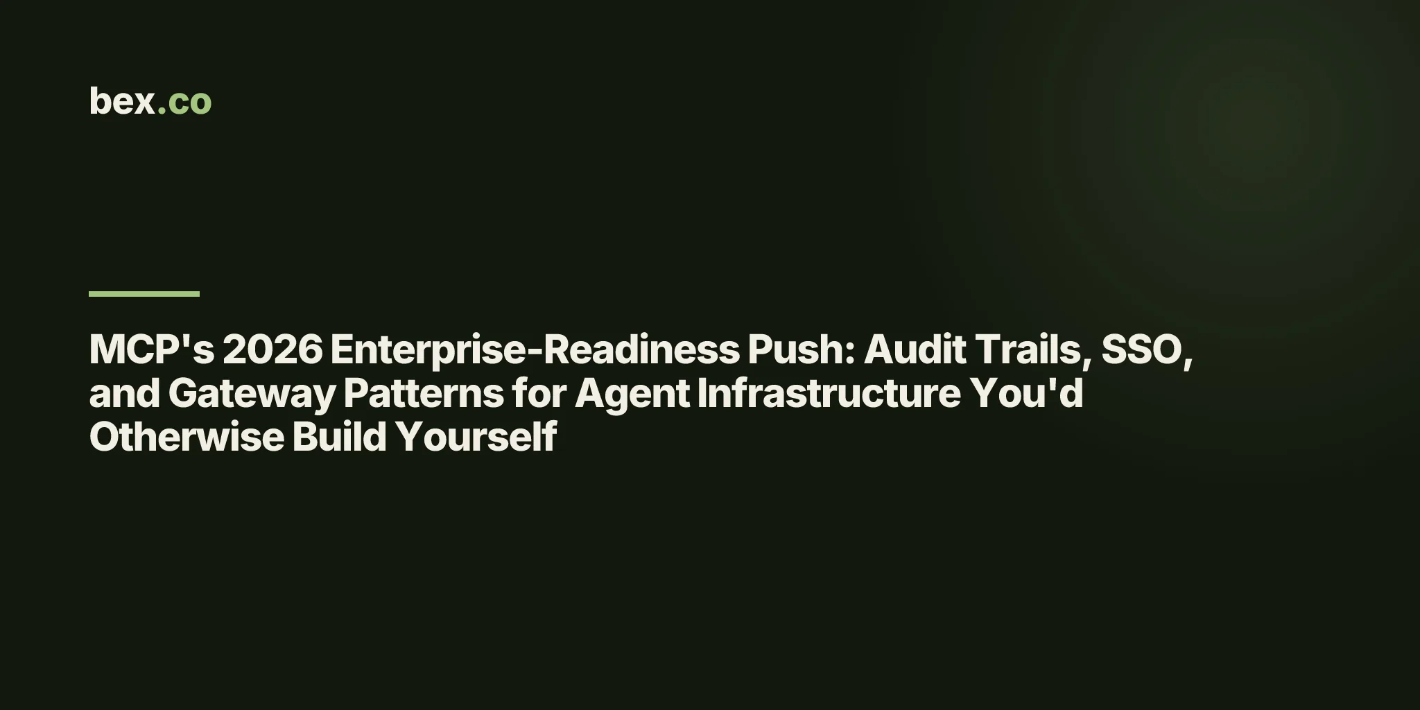 MCP's 2026 Enterprise-Readiness Push: Audit Trails, SSO, and Gateway Patterns for Agent Infrastructure You'd Otherwise Build Yourself