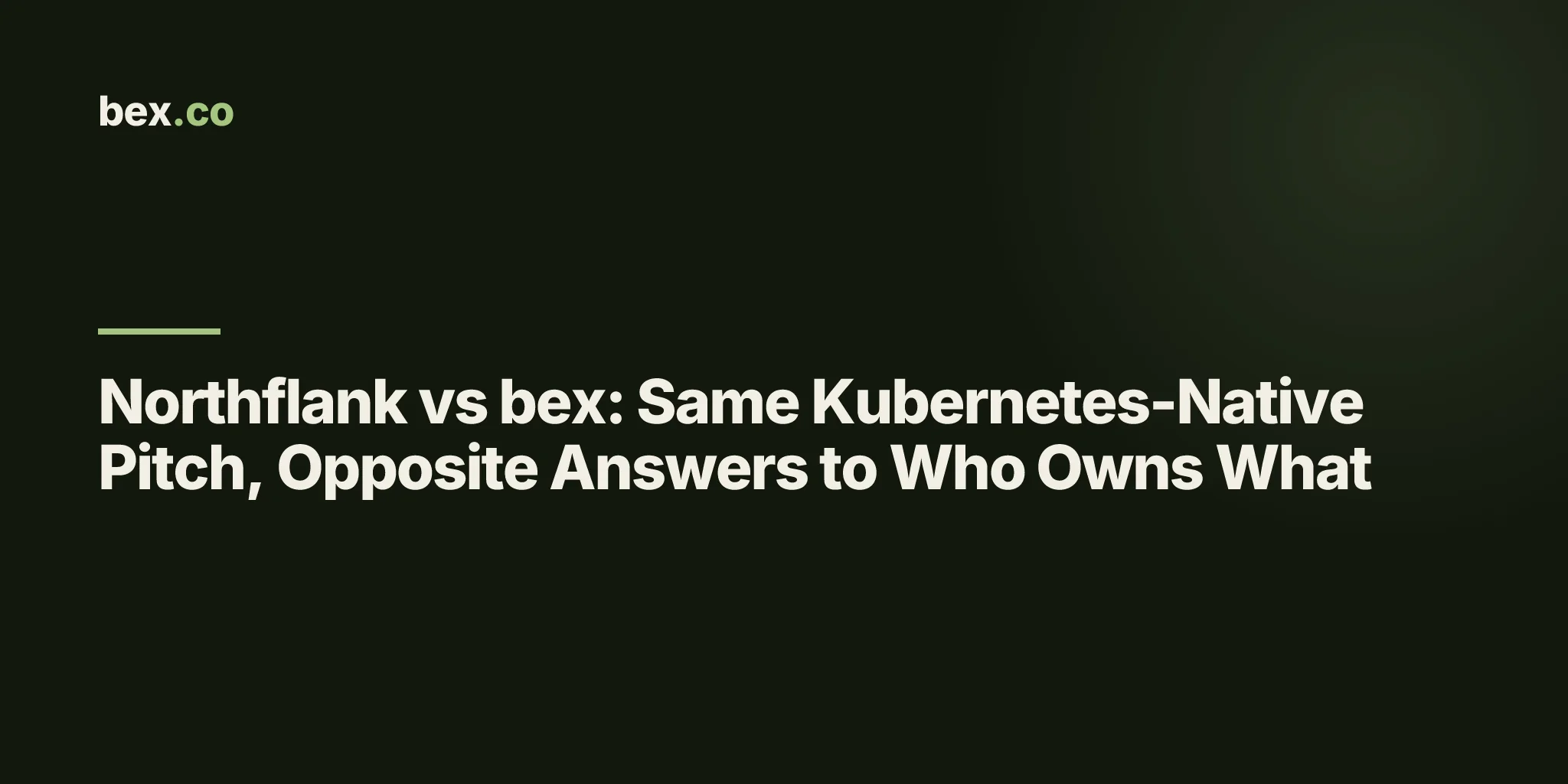 Northflank vs bex: Same Kubernetes-Native Pitch, Opposite Answers to Who Owns What