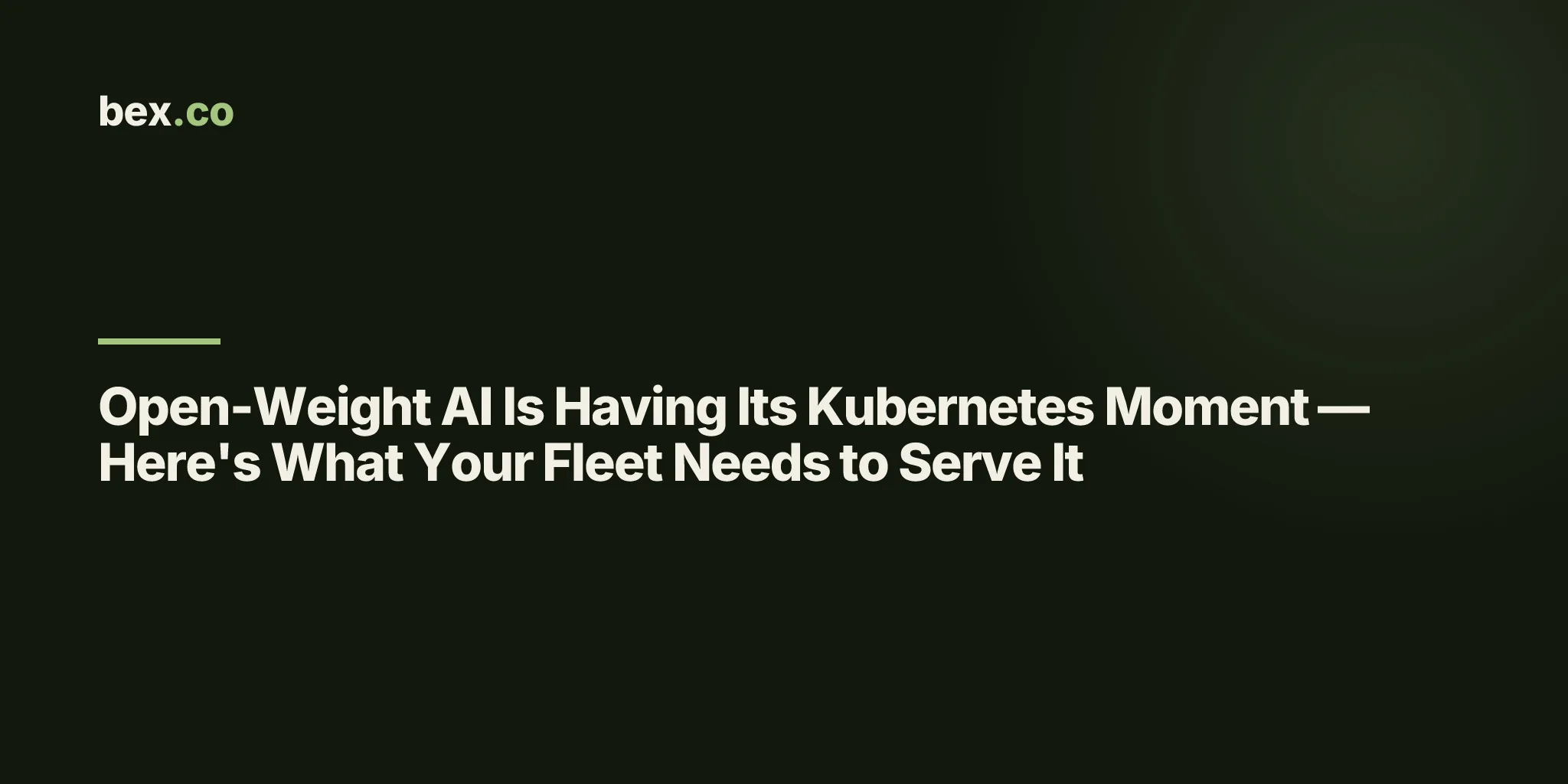 Open-Weight AI Is Having Its Kubernetes Moment — Here's What Your Fleet Needs to Serve It