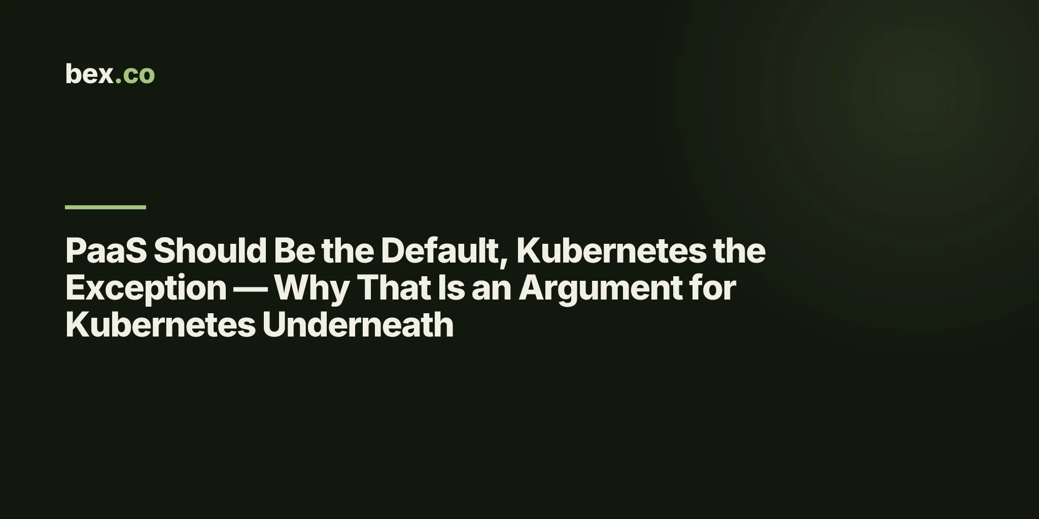 PaaS Should Be the Default, Kubernetes the Exception — Why That Is an Argument for Kubernetes Underneath