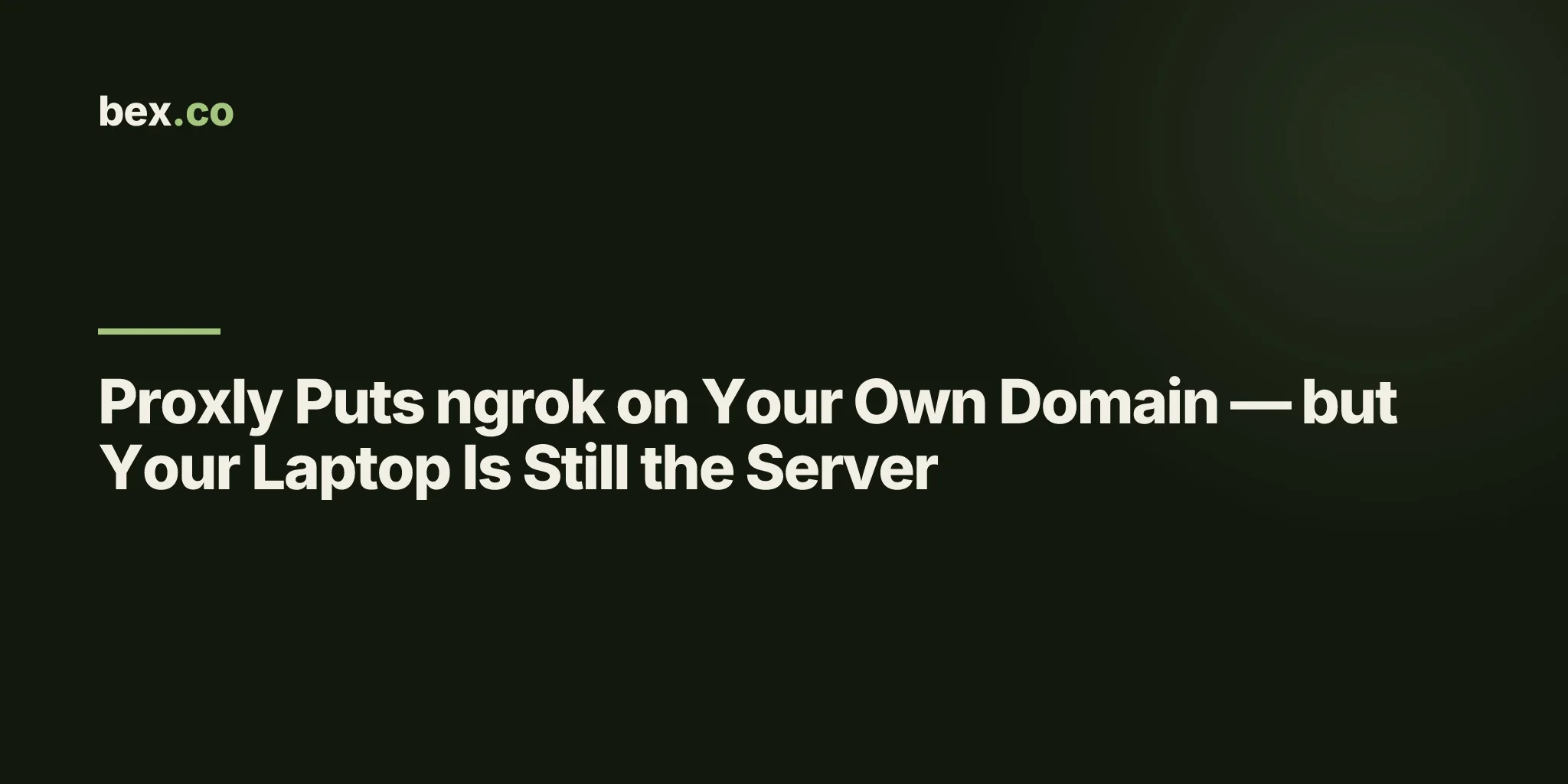 Proxly Puts ngrok on Your Own Domain — but Your Laptop Is Still the Server